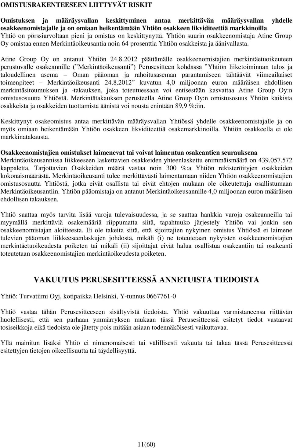 Yhtiön suurin osakkeenomistaja Atine Group Oy omistaa ennen Merkintäoikeusantia noin 64 prosenttia Yhtiön osakkeista ja äänivallasta. Atine Group Oy on antanut Yhtiön 24.8.