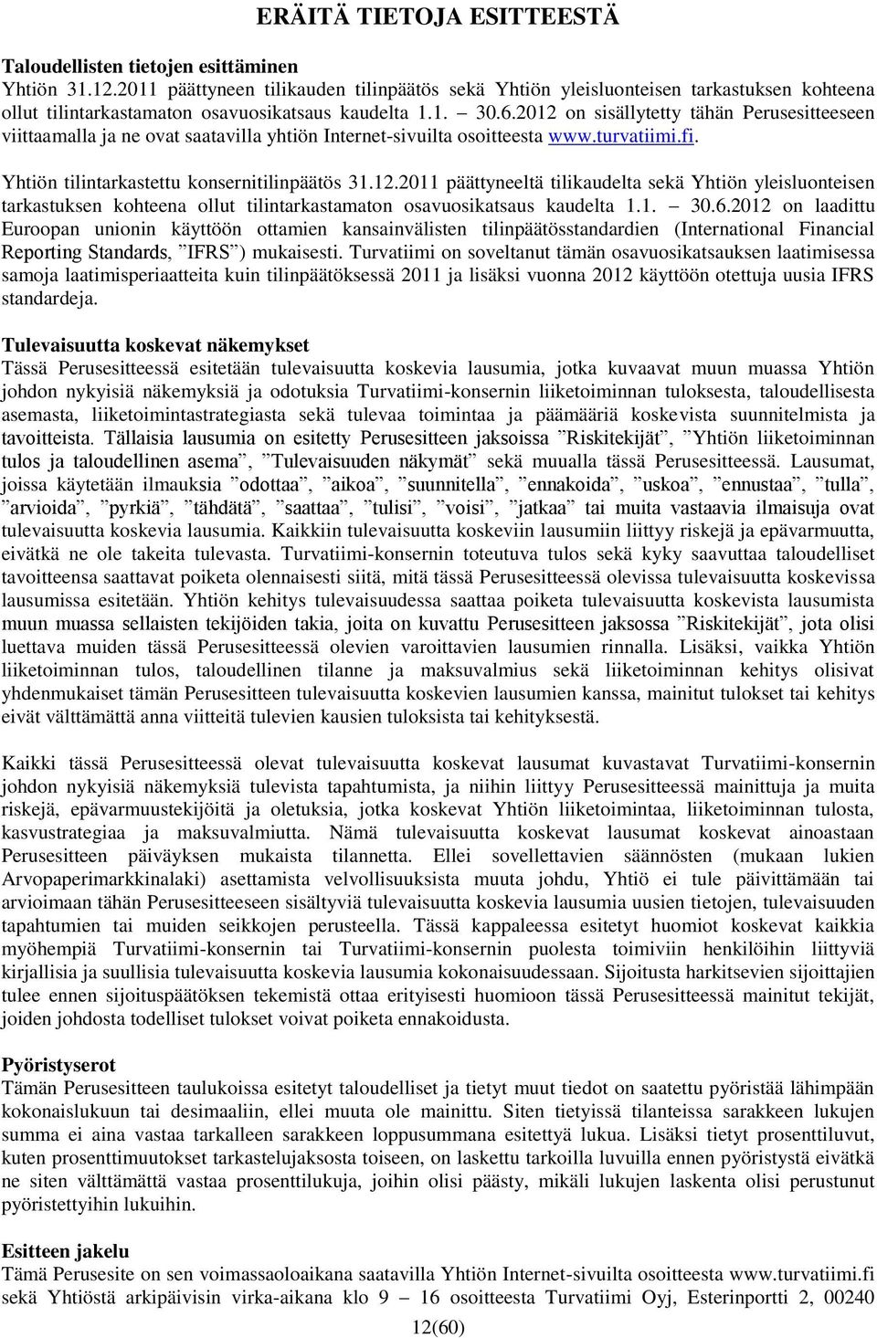 2012 on sisällytetty tähän Perusesitteeseen viittaamalla ja ne ovat saatavilla yhtiön Internet-sivuilta osoitteesta www.turvatiimi.fi. Yhtiön tilintarkastettu konsernitilinpäätös 31.12.2011 päättyneeltä tilikaudelta sekä Yhtiön yleisluonteisen tarkastuksen kohteena ollut tilintarkastamaton osavuosikatsaus kaudelta 1.