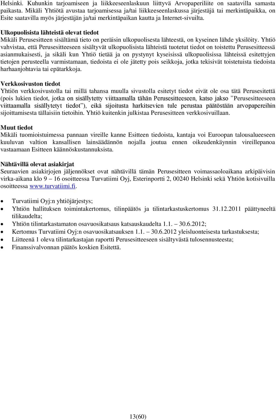 Ulkopuolisista lähteistä olevat tiedot Mikäli Perusesitteen sisältämä tieto on peräisin ulkopuolisesta lähteestä, on kyseinen lähde yksilöity.