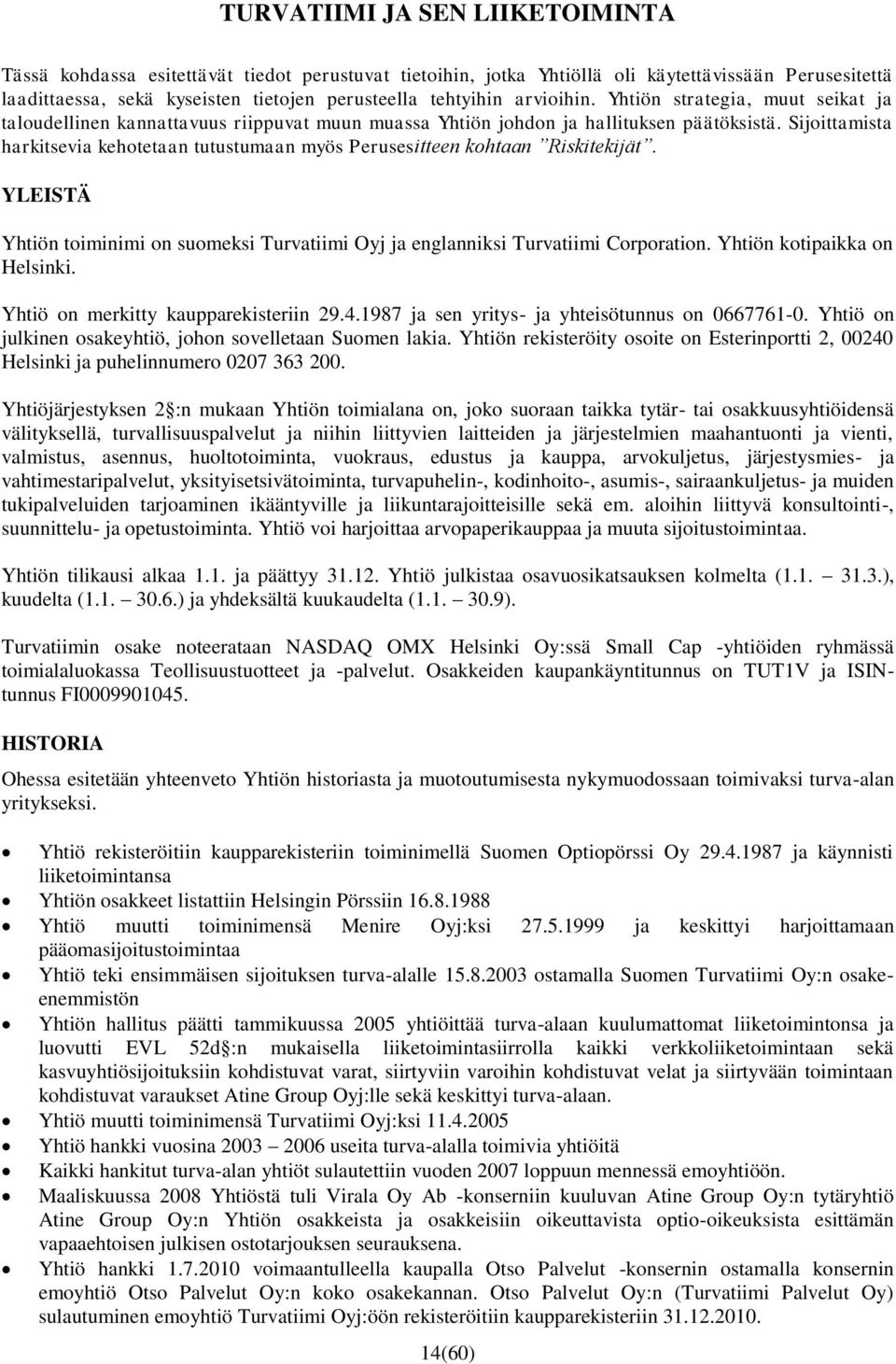 Sijoittamista harkitsevia kehotetaan tutustumaan myös Perusesitteen kohtaan Riskitekijät. YLEISTÄ Yhtiön toiminimi on suomeksi Turvatiimi Oyj ja englanniksi Turvatiimi Corporation.