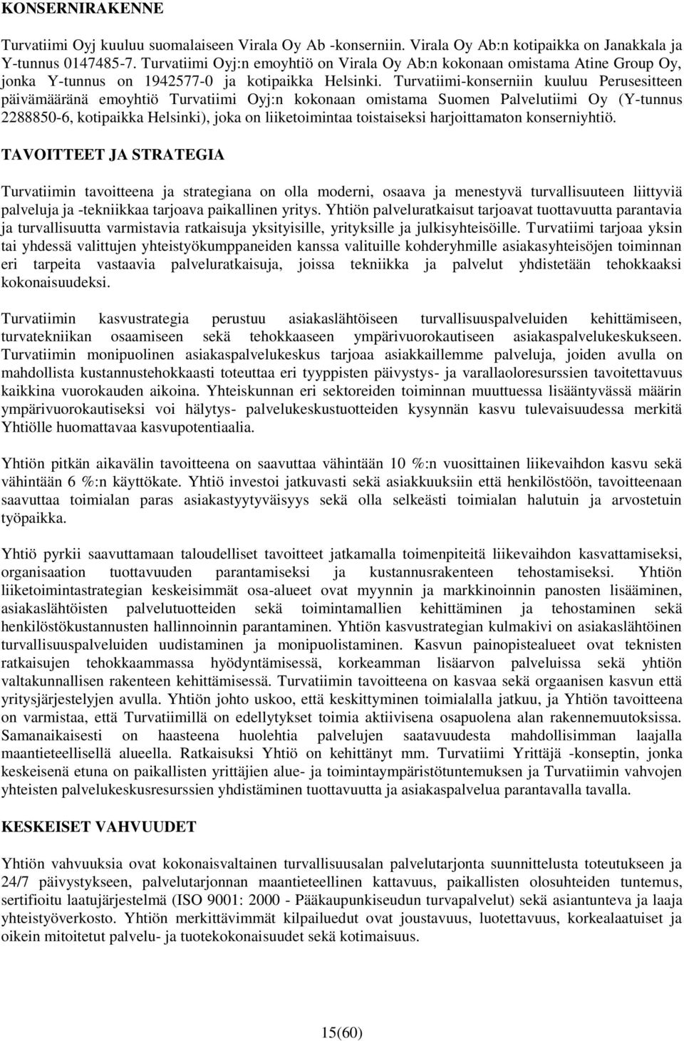 Turvatiimi-konserniin kuuluu Perusesitteen päivämääränä emoyhtiö Turvatiimi Oyj:n kokonaan omistama Suomen Palvelutiimi Oy (Y-tunnus 2288850-6, kotipaikka Helsinki), joka on liiketoimintaa