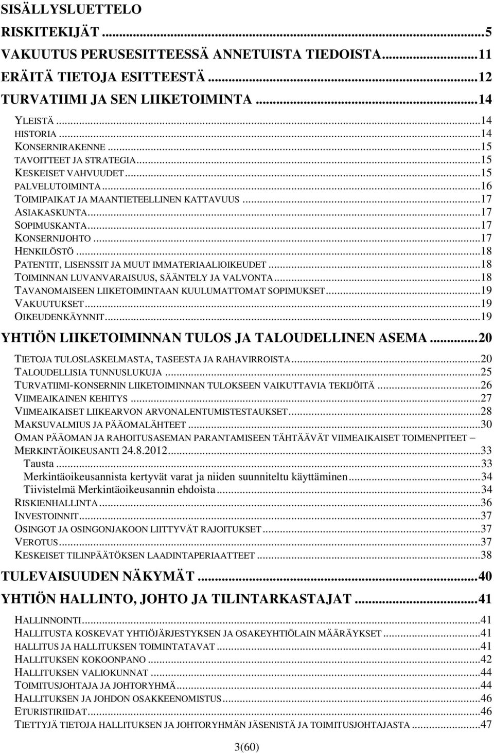 .. 18 PATENTIT, LISENSSIT JA MUUT IMMATERIAALIOIKEUDET... 18 TOIMINNAN LUVANVARAISUUS, SÄÄNTELY JA VALVONTA... 18 TAVANOMAISEEN LIIKETOIMINTAAN KUULUMATTOMAT SOPIMUKSET... 19 VAKUUTUKSET.