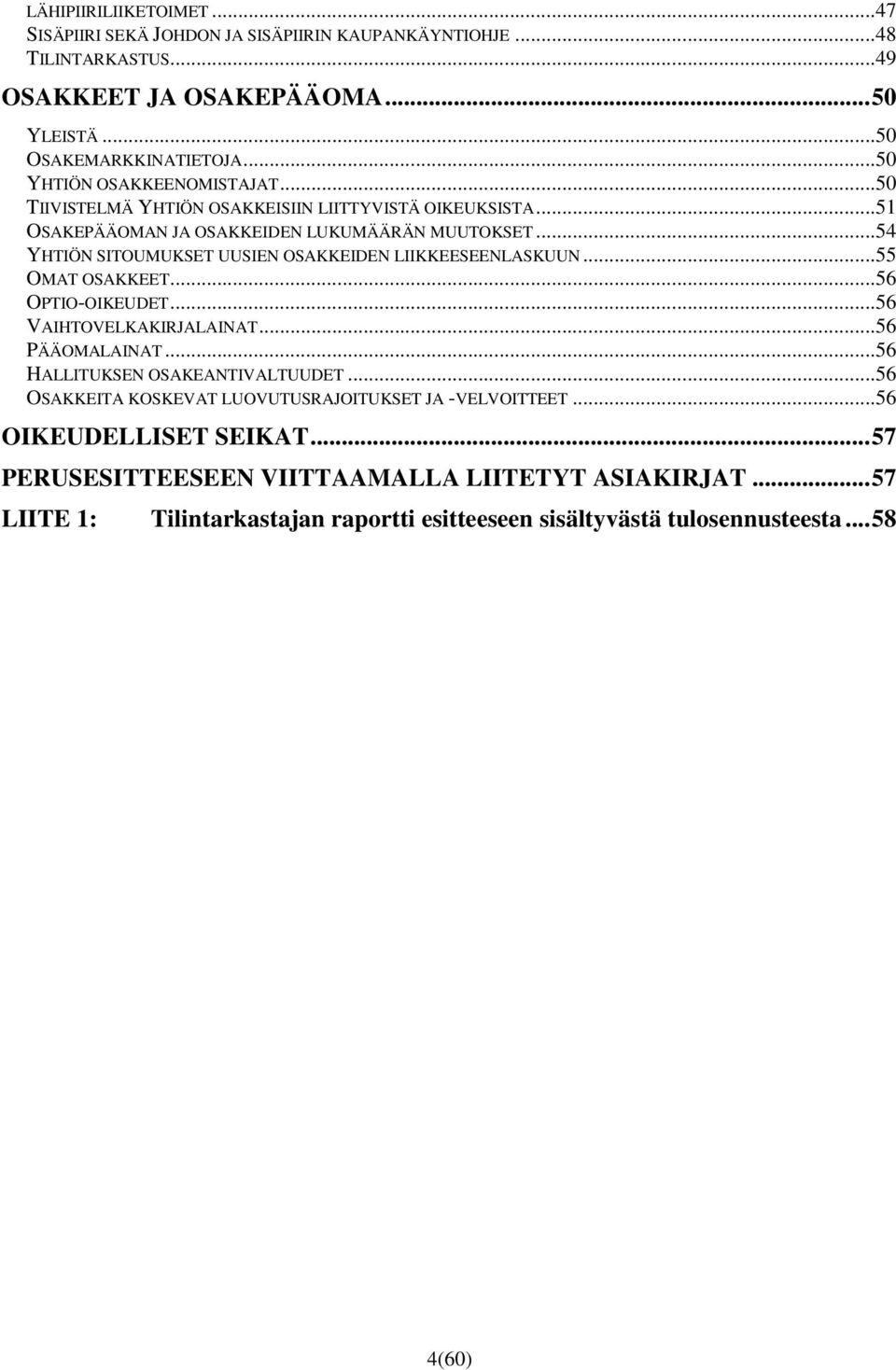 .. 54 YHTIÖN SITOUMUKSET UUSIEN OSAKKEIDEN LIIKKEESEENLASKUUN... 55 OMAT OSAKKEET... 56 OPTIO-OIKEUDET... 56 VAIHTOVELKAKIRJALAINAT... 56 PÄÄOMALAINAT... 56 HALLITUKSEN OSAKEANTIVALTUUDET.