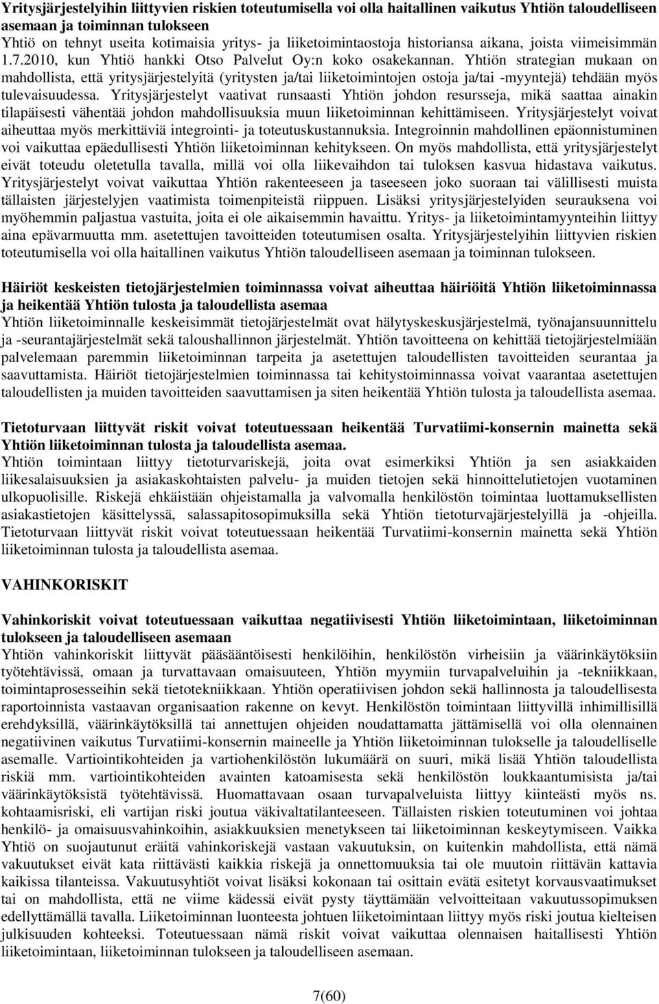 Yhtiön strategian mukaan on mahdollista, että yritysjärjestelyitä (yritysten ja/tai liiketoimintojen ostoja ja/tai -myyntejä) tehdään myös tulevaisuudessa.