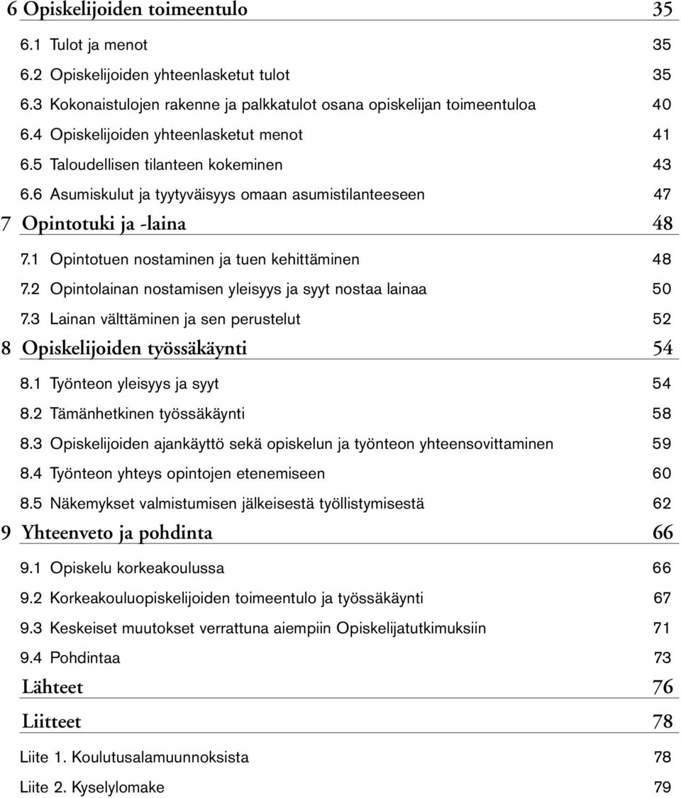 1 Opintotuen nostaminen ja tuen kehittäminen 48 7.2 Opintolainan nostamisen yleisyys ja syyt nostaa lainaa 50 7.3 Lainan välttäminen ja sen perustelut 52 8 Opiskelijoiden työssäkäynti 54 8.