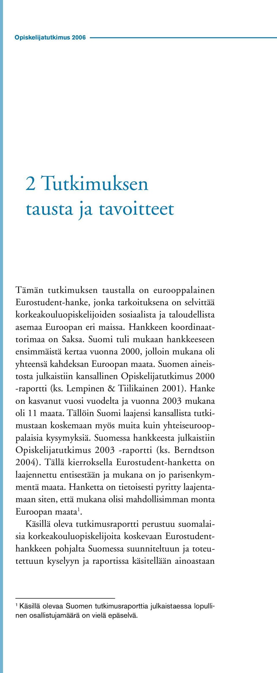 Suomen aineistosta julkaistiin kansallinen Opiskelijatutkimus 2000 raportti (ks. Lempinen & Tiilikainen 2001). Hanke on kasvanut vuosi vuodelta ja vuonna 2003 mukana oli 11 maata.