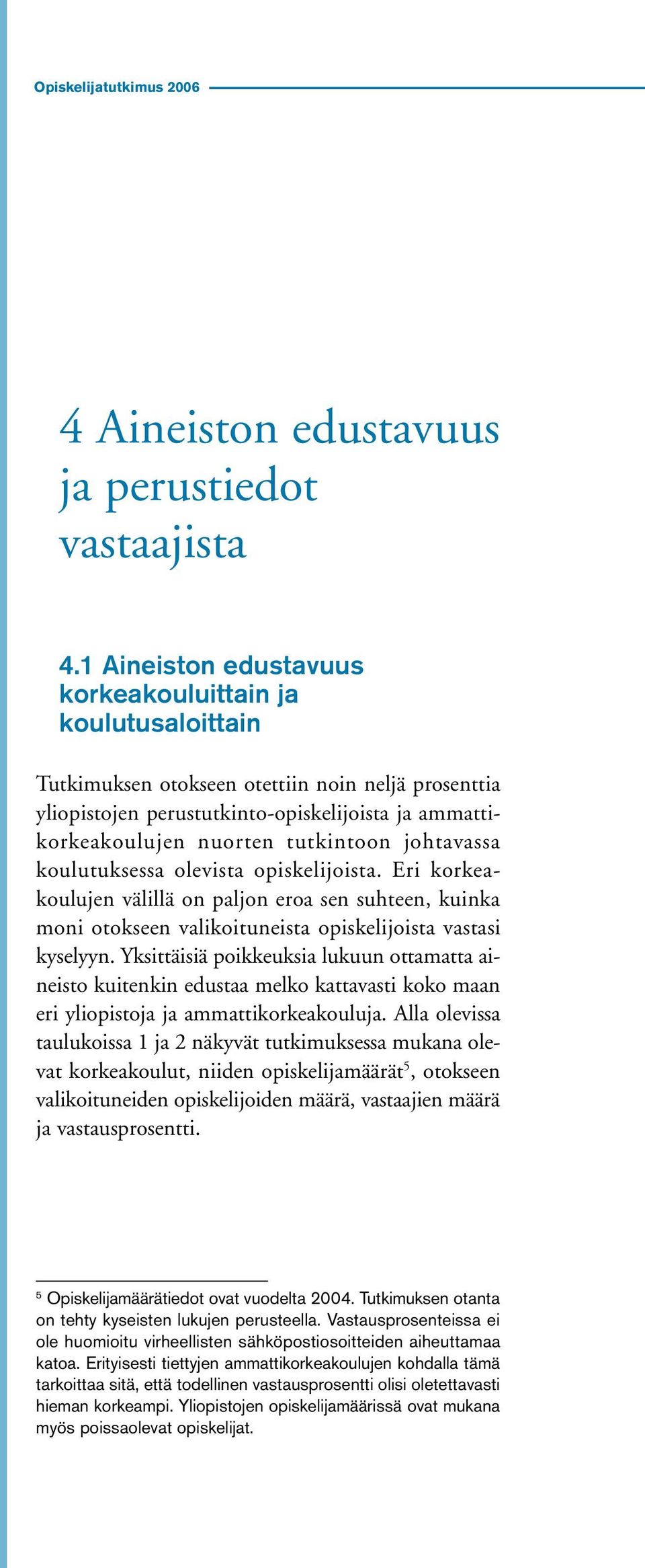 johtavassa koulutuksessa olevista opiskelijoista. Eri korkeakoulujen välillä on paljon eroa sen suhteen, kuinka moni otokseen valikoituneista opiskelijoista vastasi kyselyyn.