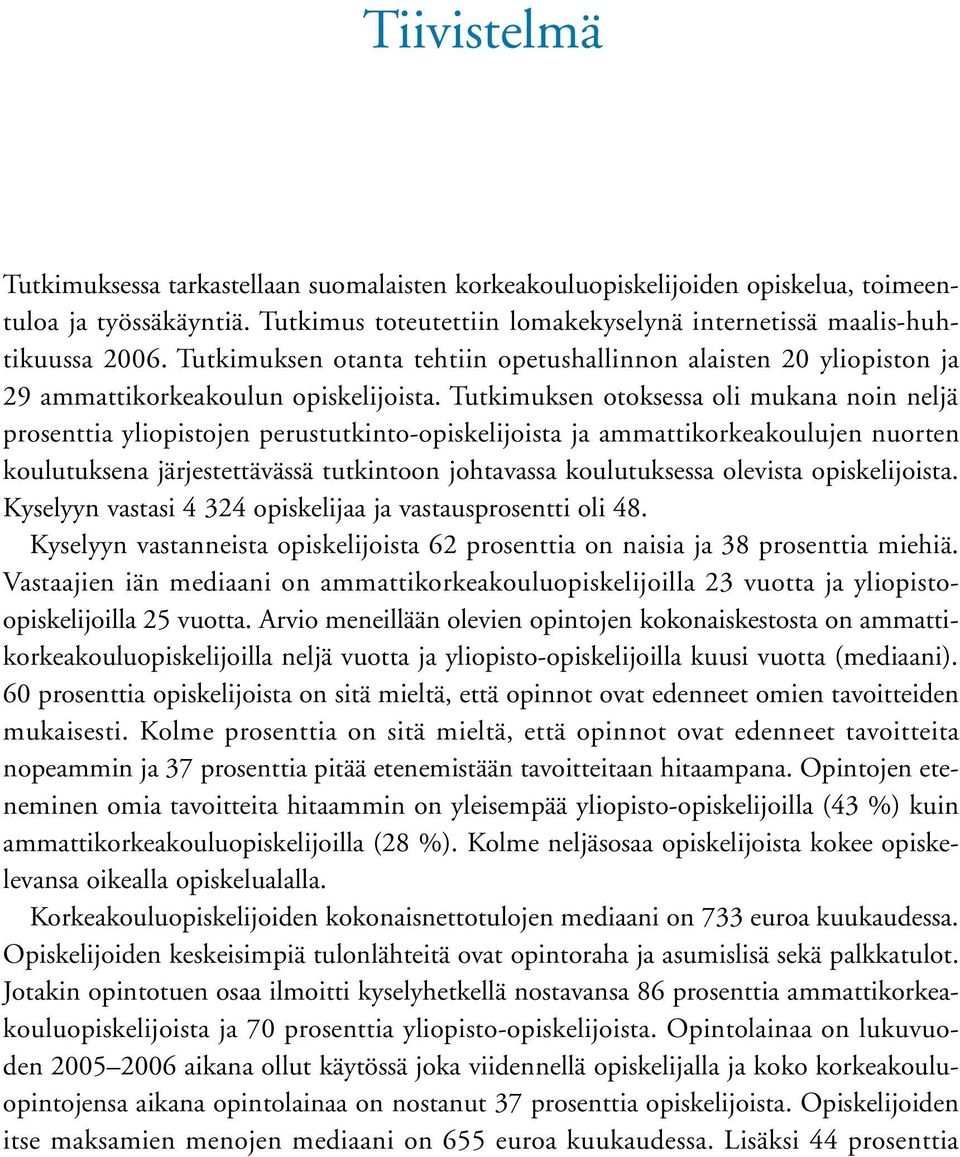 Tutkimuksen otoksessa oli mukana noin neljä prosenttia yliopistojen perustutkintoopiskelijoista ja ammattikorkeakoulujen nuorten koulutuksena järjestettävässä tutkintoon johtavassa koulutuksessa