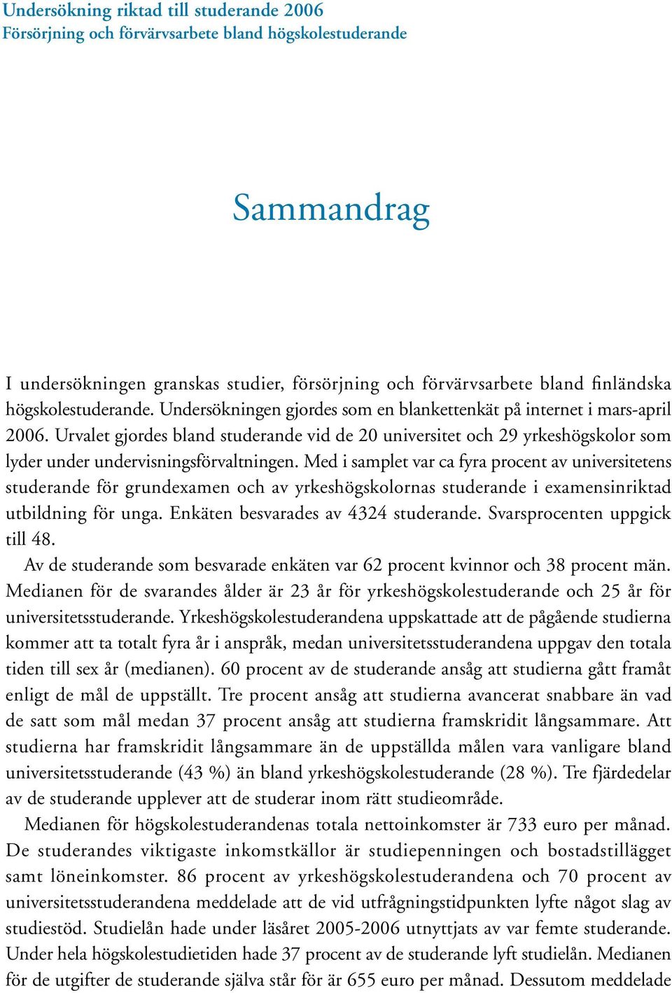 Urvalet gjordes bland studerande vid de 20 universitet och 29 yrkeshögskolor som lyder under undervisningsförvaltningen.