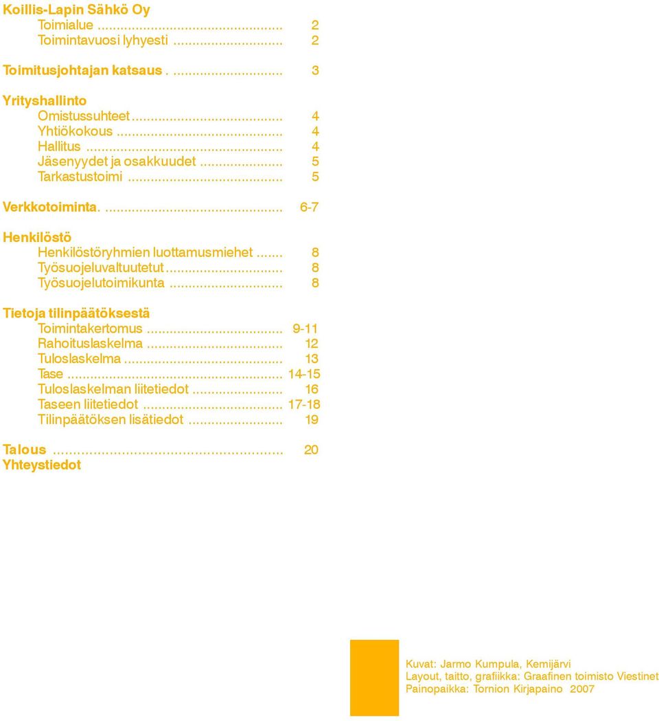 .. 8 Työsuojelutoimikunta... 8 Tietoja tilinpäätöksestä Toimintakertomus... 9-11 Rahoituslaskelma... 12 Tuloslaskelma... 13 Tase... 14-15 Tuloslaskelman liitetiedot.