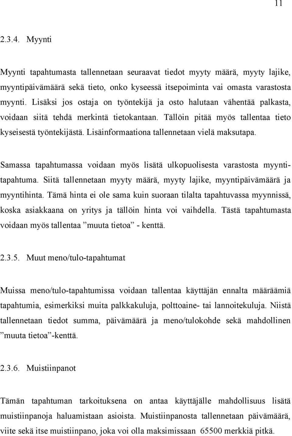 Lisäinformaationa tallennetaan vielä maksutapa. Samassa tapahtumassa voidaan myös lisätä ulkopuolisesta varastosta myyntitapahtuma.