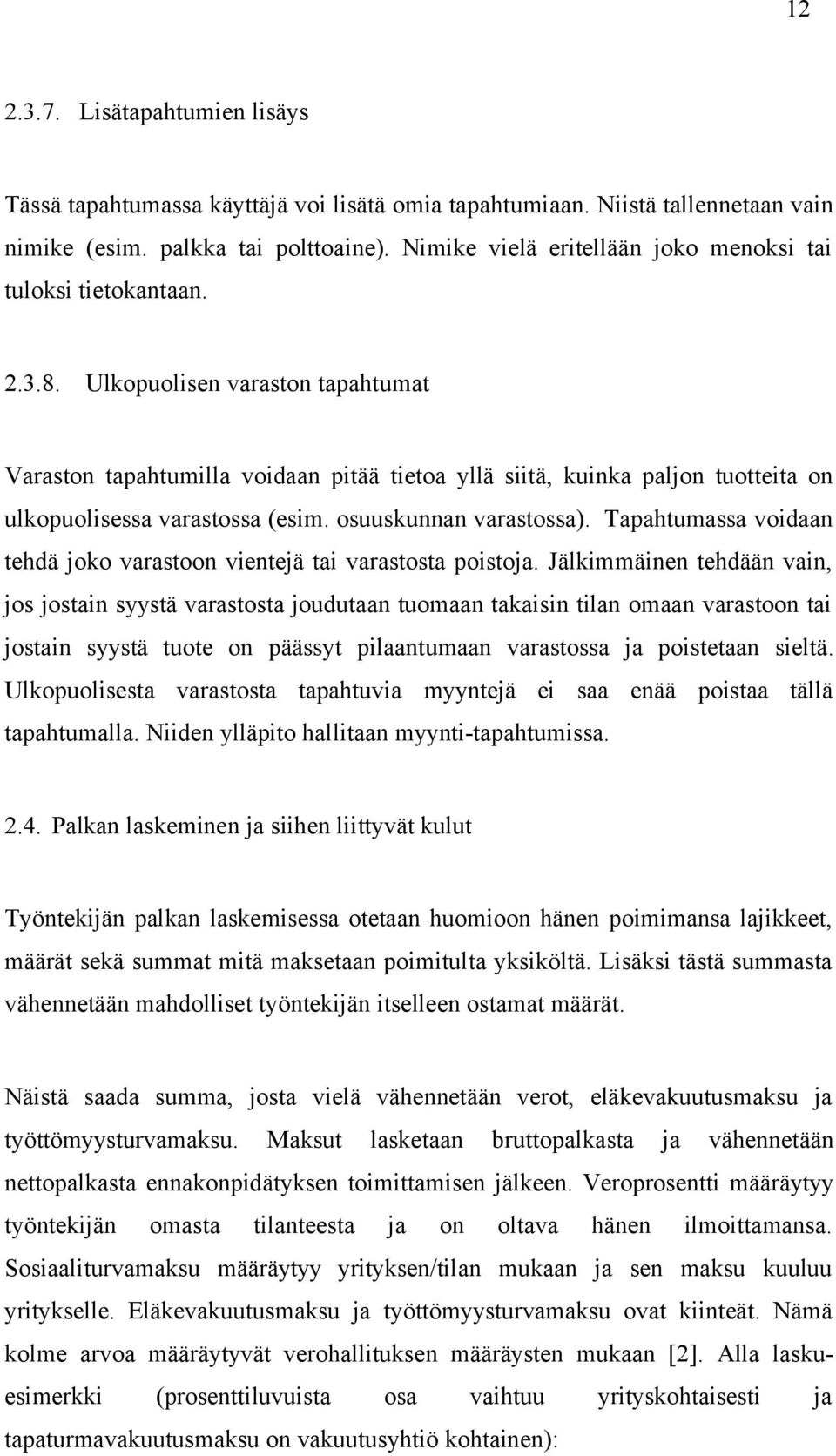 Ulkopuolisen varaston tapahtumat Varaston tapahtumilla voidaan pitää tietoa yllä siitä, kuinka paljon tuotteita on ulkopuolisessa varastossa (esim. osuuskunnan varastossa).