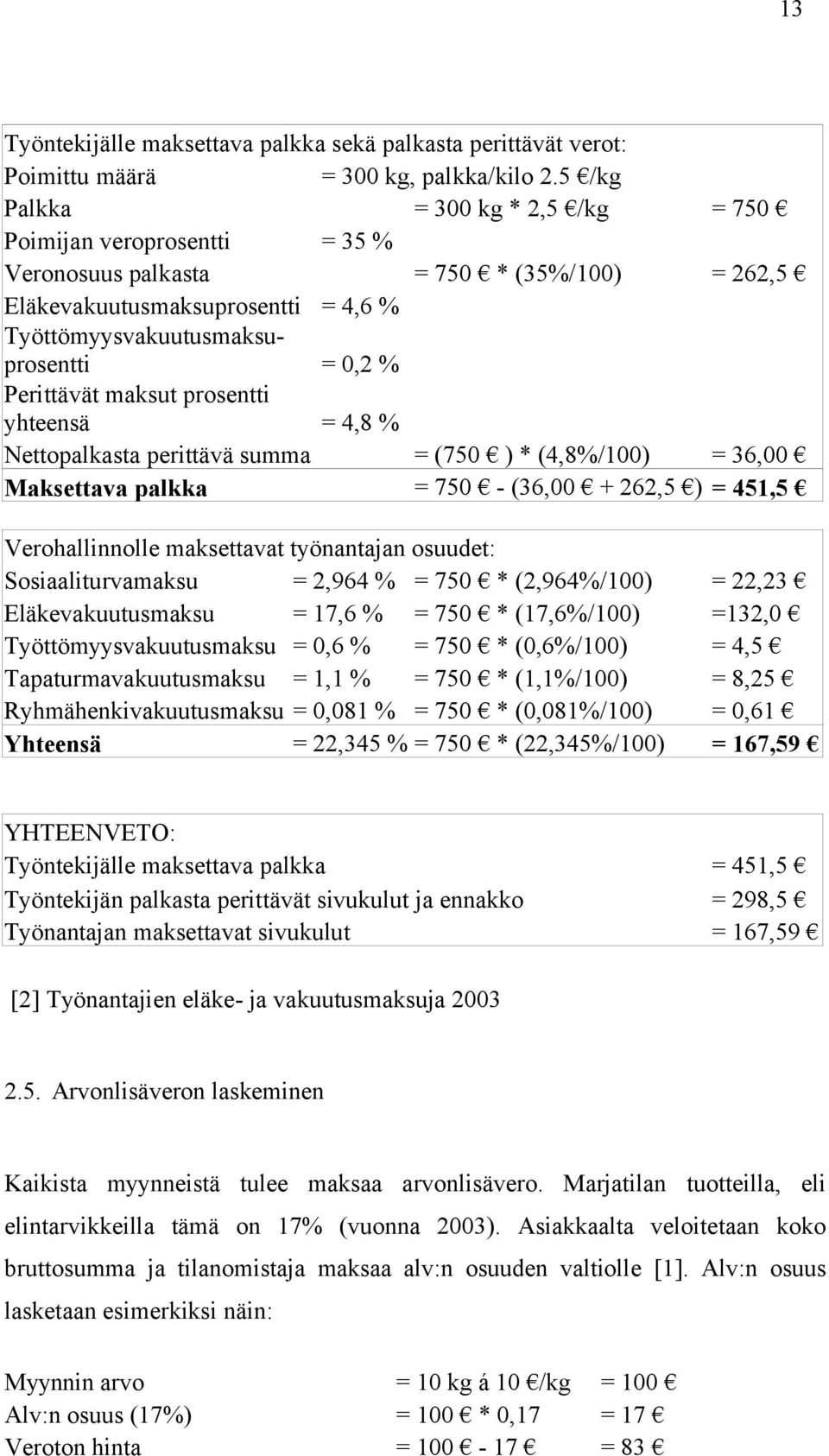 Perittävät maksut prosentti yhteensä = 4,8 % Nettopalkasta perittävä summa = (750 ) * (4,8%/100) = 36,00 Maksettava palkka = 750 - (36,00 + 262,5 ) = 451,5 Verohallinnolle maksettavat työnantajan