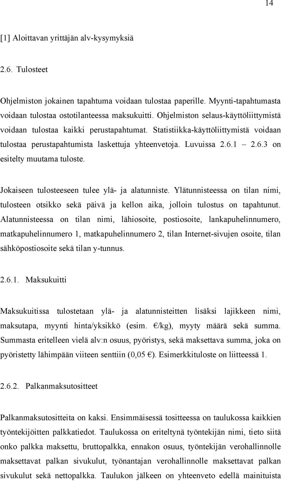 1 2.6.3 on esitelty muutama tuloste. Jokaiseen tulosteeseen tulee ylä- ja alatunniste. Ylätunnisteessa on tilan nimi, tulosteen otsikko sekä päivä ja kellon aika, jolloin tulostus on tapahtunut.