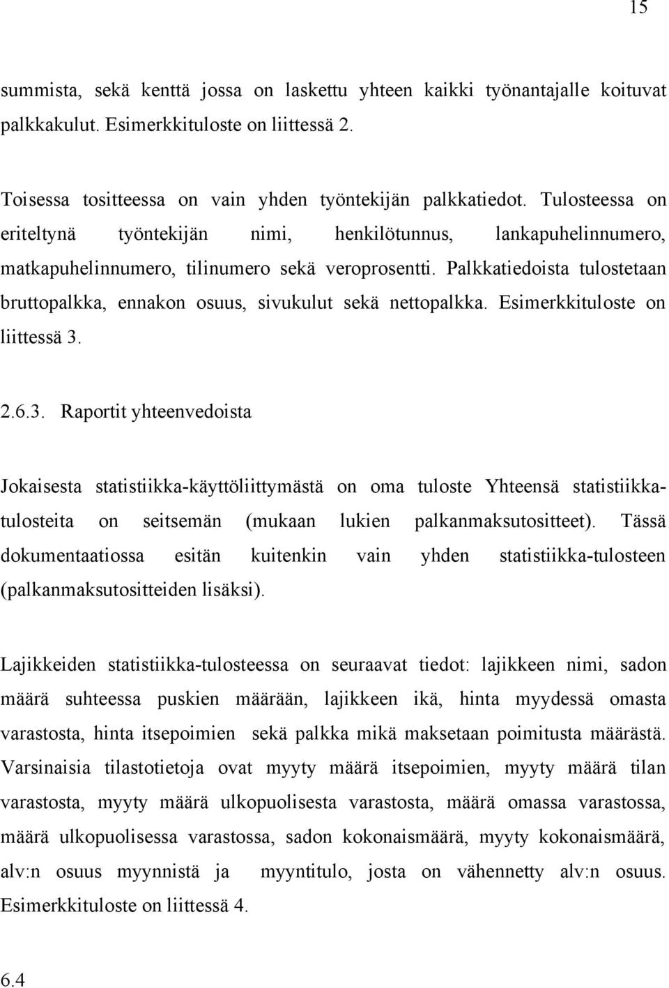 Palkkatiedoista tulostetaan bruttopalkka, ennakon osuus, sivukulut sekä nettopalkka. Esimerkkituloste on liittessä 3.