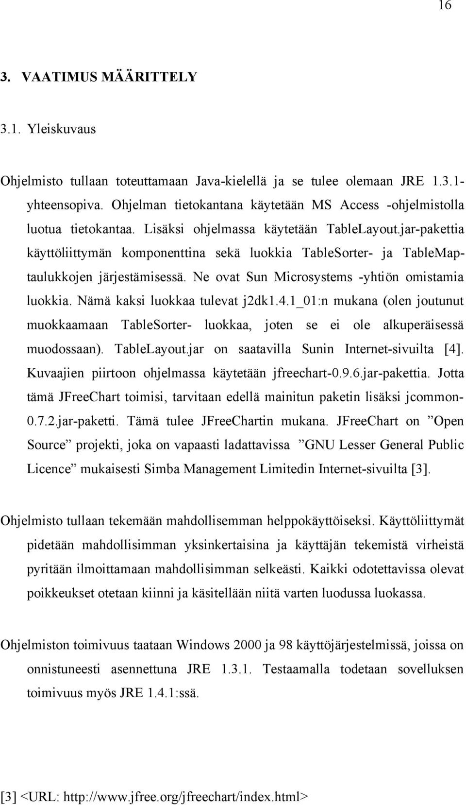 jar-pakettia käyttöliittymän komponenttina sekä luokkia TableSorter- ja TableMaptaulukkojen järjestämisessä. Ne ovat Sun Microsystems -yhtiön omistamia luokkia. Nämä kaksi luokkaa tulevat j2dk1.4.