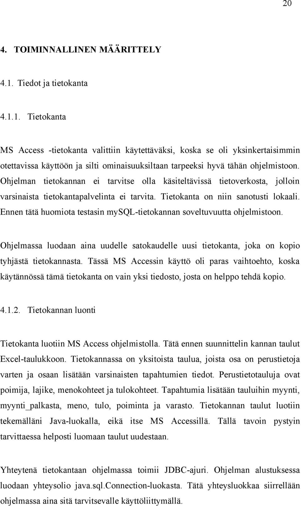 Ohjelman tietokannan ei tarvitse olla käsiteltävissä tietoverkosta, jolloin varsinaista tietokantapalvelinta ei tarvita. Tietokanta on niin sanotusti lokaali.