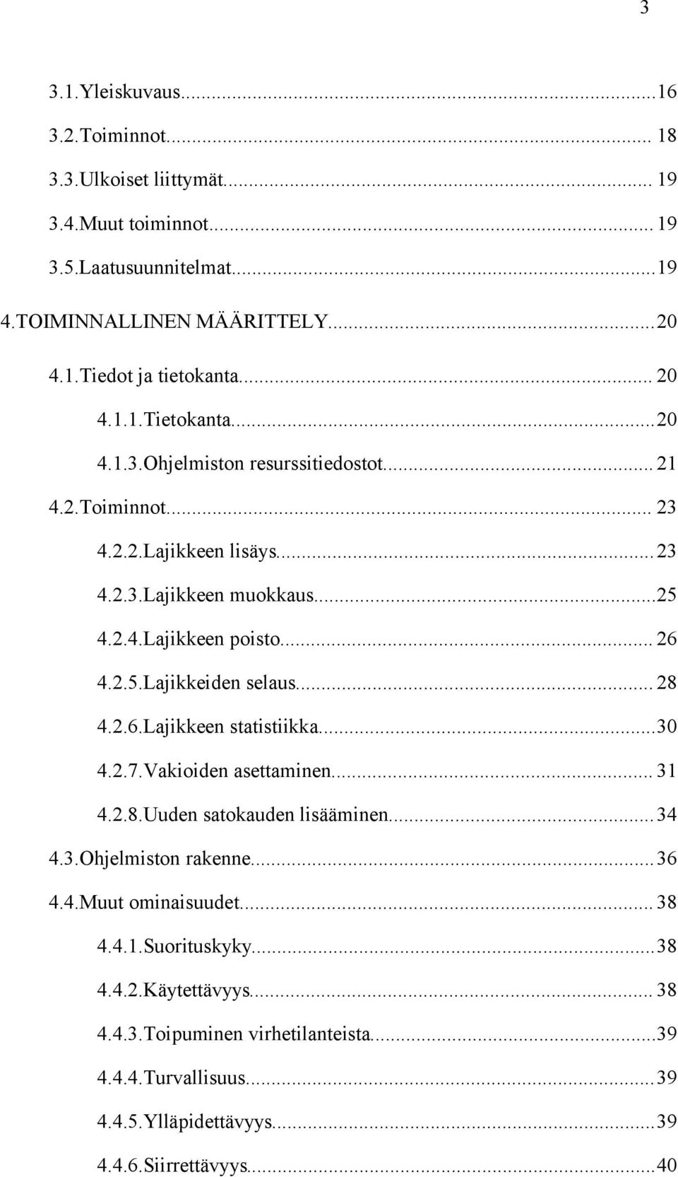 2.5.Lajikkeiden selaus... 28 4.2.6.Lajikkeen statistiikka...30 4.2.7.Vakioiden asettaminen... 31 4.2.8.Uuden satokauden lisääminen...34 4.3.Ohjelmiston rakenne...36 4.4.Muut ominaisuudet.