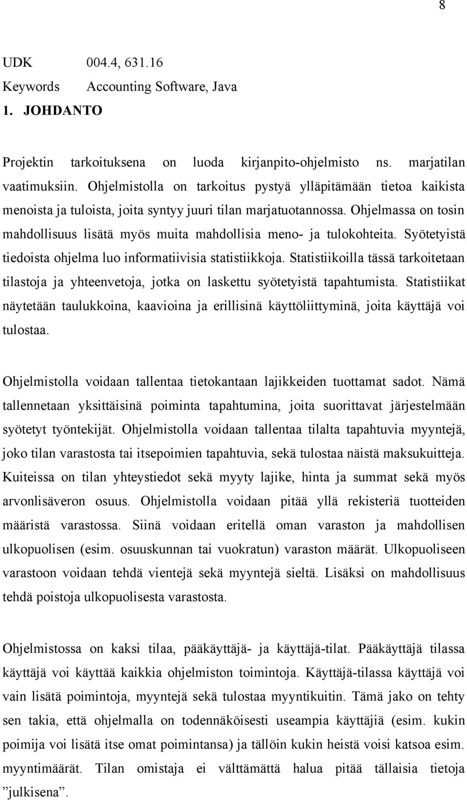 Ohjelmassa on tosin mahdollisuus lisätä myös muita mahdollisia meno- ja tulokohteita. Syötetyistä tiedoista ohjelma luo informatiivisia statistiikkoja.