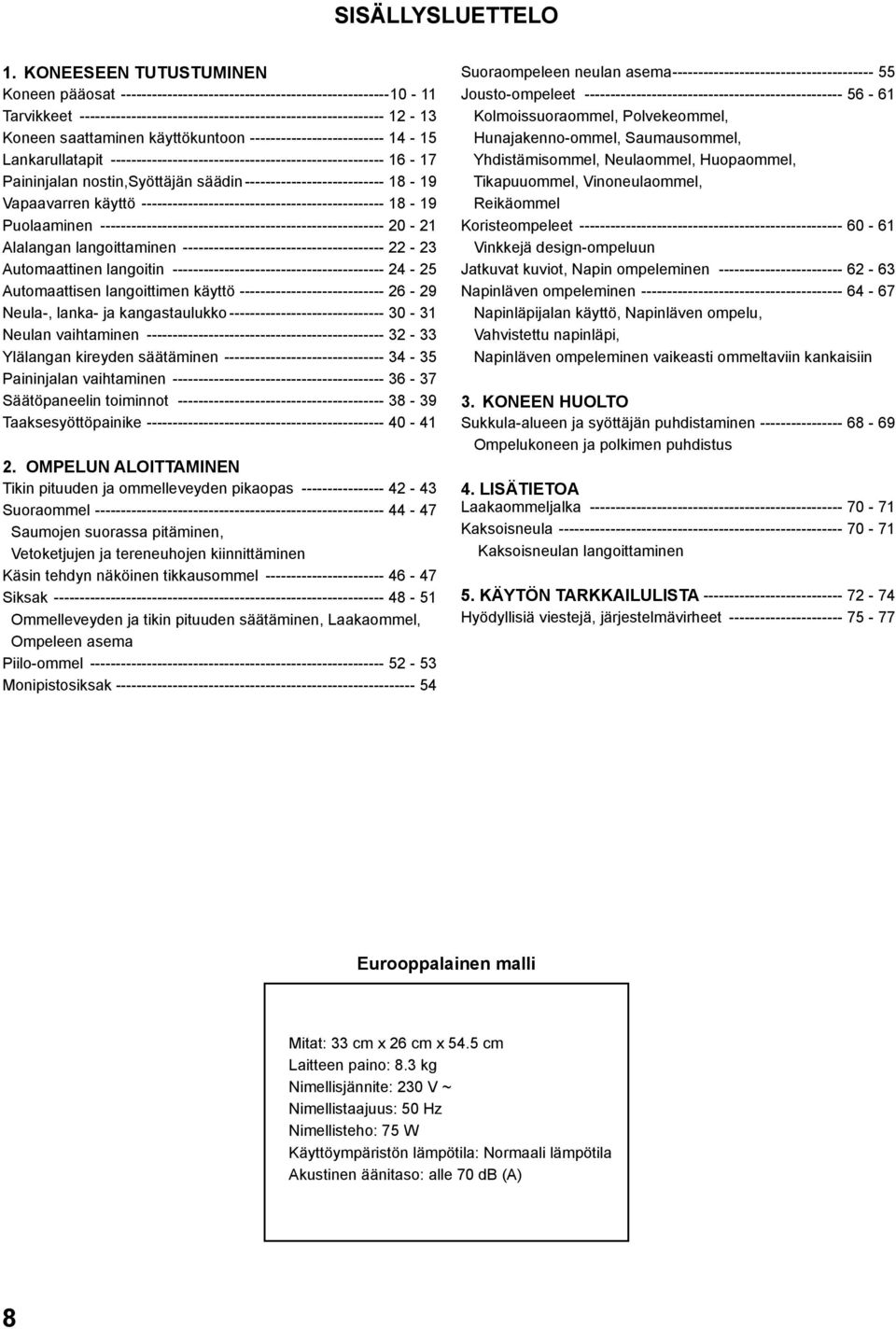 käyttökuntoon --------------------------- 14-15 Lankarullatapit ------------------------------------------------------ 16-17 Paininjalan nostin,syöttäjän säädin---------------------------- 18-19