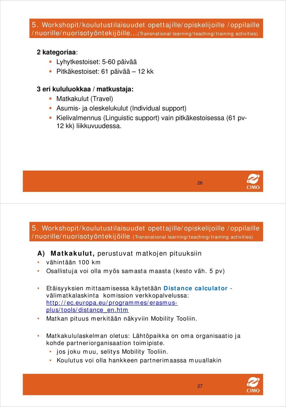 oleskelukulut (Individual support) Kielivalmennus (Linguistic support) vain pitkäkestoisessa (61 pv- 12 kk) liikkuvuudessa. 26 5.