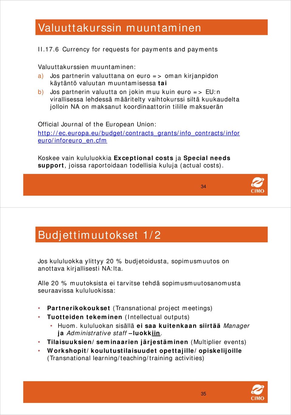 on jokin muu kuin euro => EU:n virallisessa lehdessä määritelty vaihtokurssi siltä kuukaudelta jolloin NA on maksanut koordinaattorin tilille maksuerän Official Journal of the European Union: