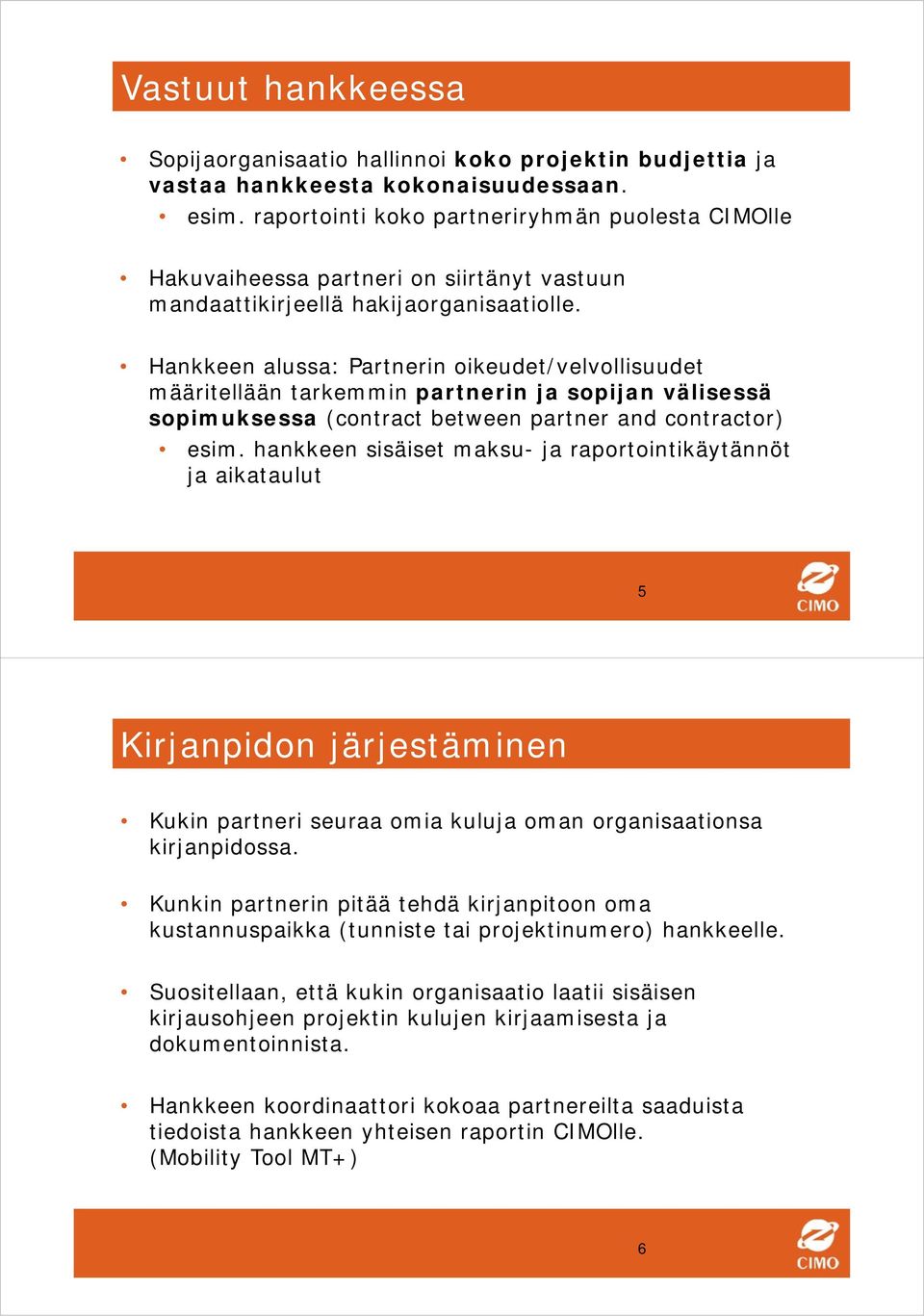 Hankkeen alussa: Partnerin oikeudet/velvollisuudet määritellään tarkemmin partnerin ja sopijan välisessä sopimuksessa (contract between partner and contractor) esim.