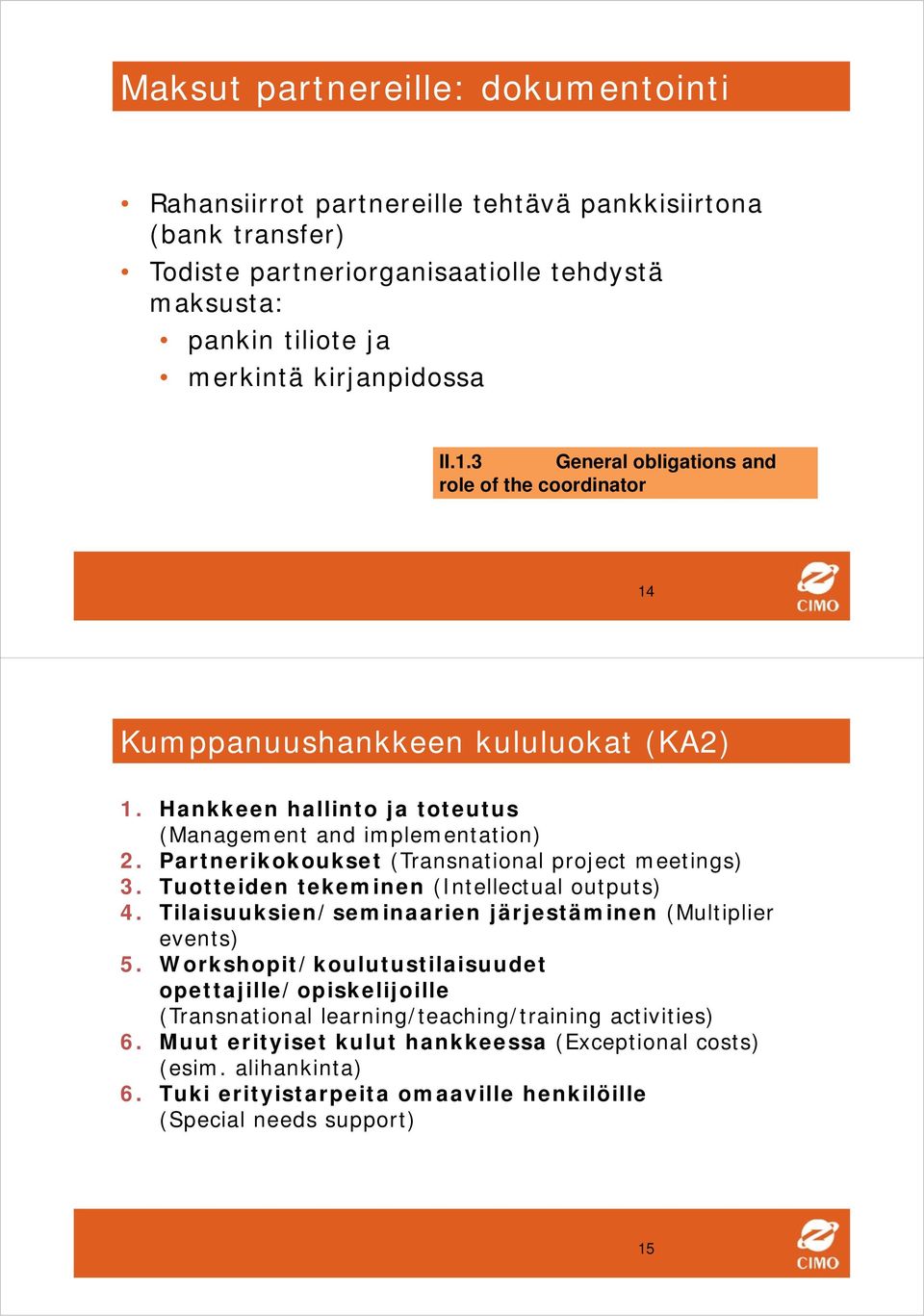 Partnerikokoukset (Transnational project meetings) 3. Tuotteiden tekeminen (Intellectual outputs) 4. Tilaisuuksien/seminaarien järjestäminen (Multiplier events) 5.