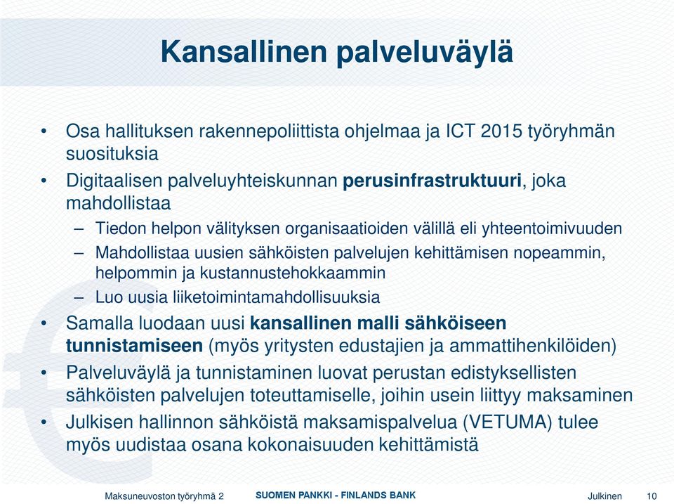 liiketoimintamahdollisuuksia Samalla luodaan uusi kansallinen malli sähköiseen tunnistamiseen (myös yritysten edustajien ja ammattihenkilöiden) Palveluväylä ja tunnistaminen luovat perustan