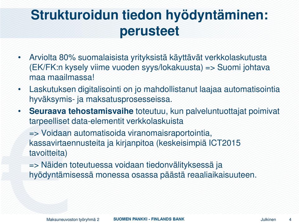 Seuraava tehostamisvaihe toteutuu, kun palveluntuottajat poimivat tarpeelliset data-elementit verkkolaskuista => Voidaan automatisoida viranomaisraportointia,