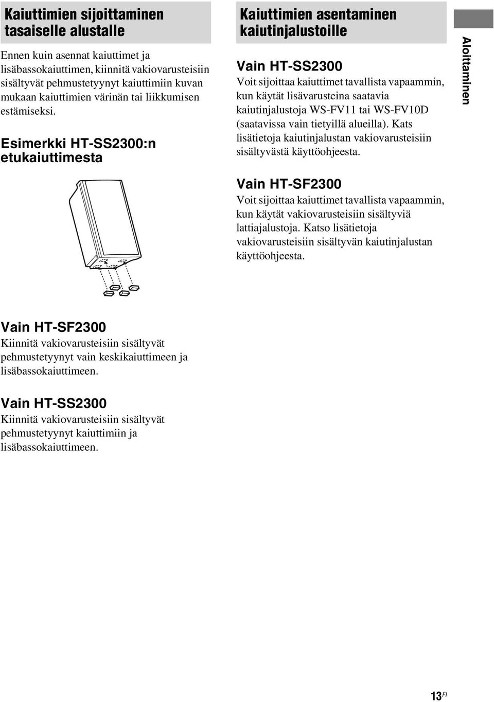 Esimerkki HT-SS2300:n etukaiuttimesta Kaiuttimien asentaminen kaiutinjalustoille Vain HT-SS2300 Voit sijoittaa kaiuttimet tavallista vapaammin, kun käytät lisävarusteina saatavia kaiutinjalustoja