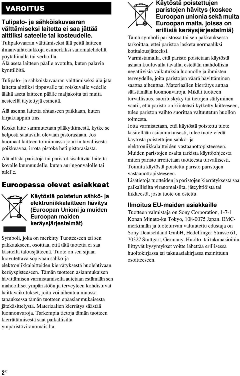 Tulipalo- ja sähköiskuvaaran välttämiseksi älä jätä laitetta alttiiksi tippuvalle tai roiskuvalle vedelle äläkä aseta laitteen päälle maljakoita tai muita nesteellä täytettyjä esineitä.