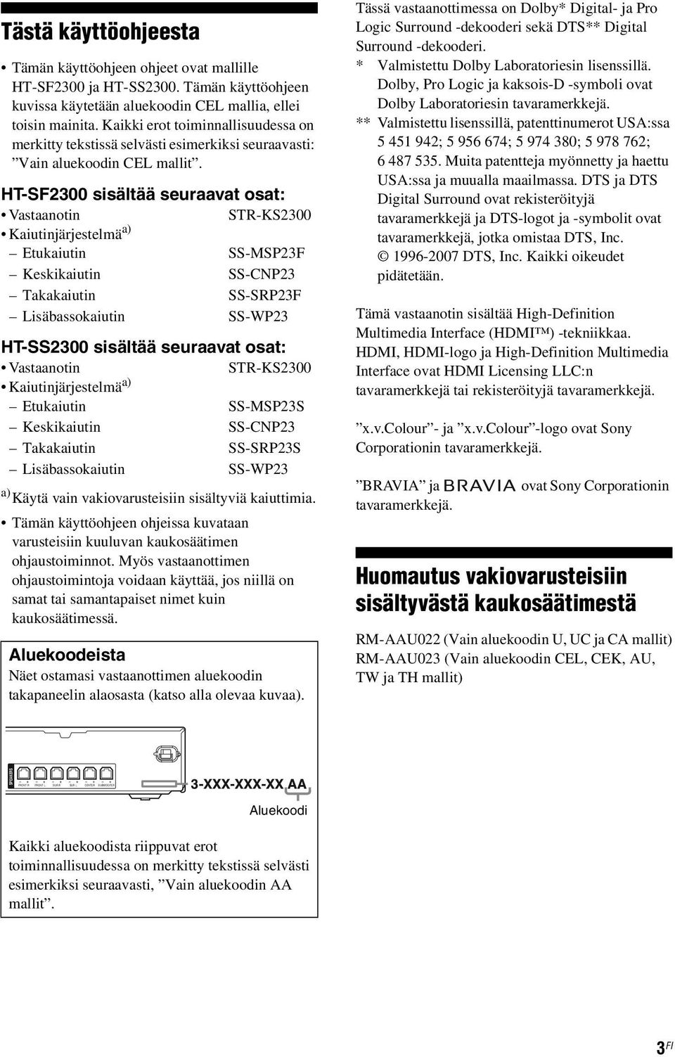 HT-SF2300 sisältää seuraavat osat: Vastaanotin STR-KS2300 Kaiutinjärjestelmä a) Etukaiutin SS-MSP23F Keskikaiutin SS-CNP23 Takakaiutin SS-SRP23F Lisäbassokaiutin SS-WP23 HT-SS2300 sisältää seuraavat