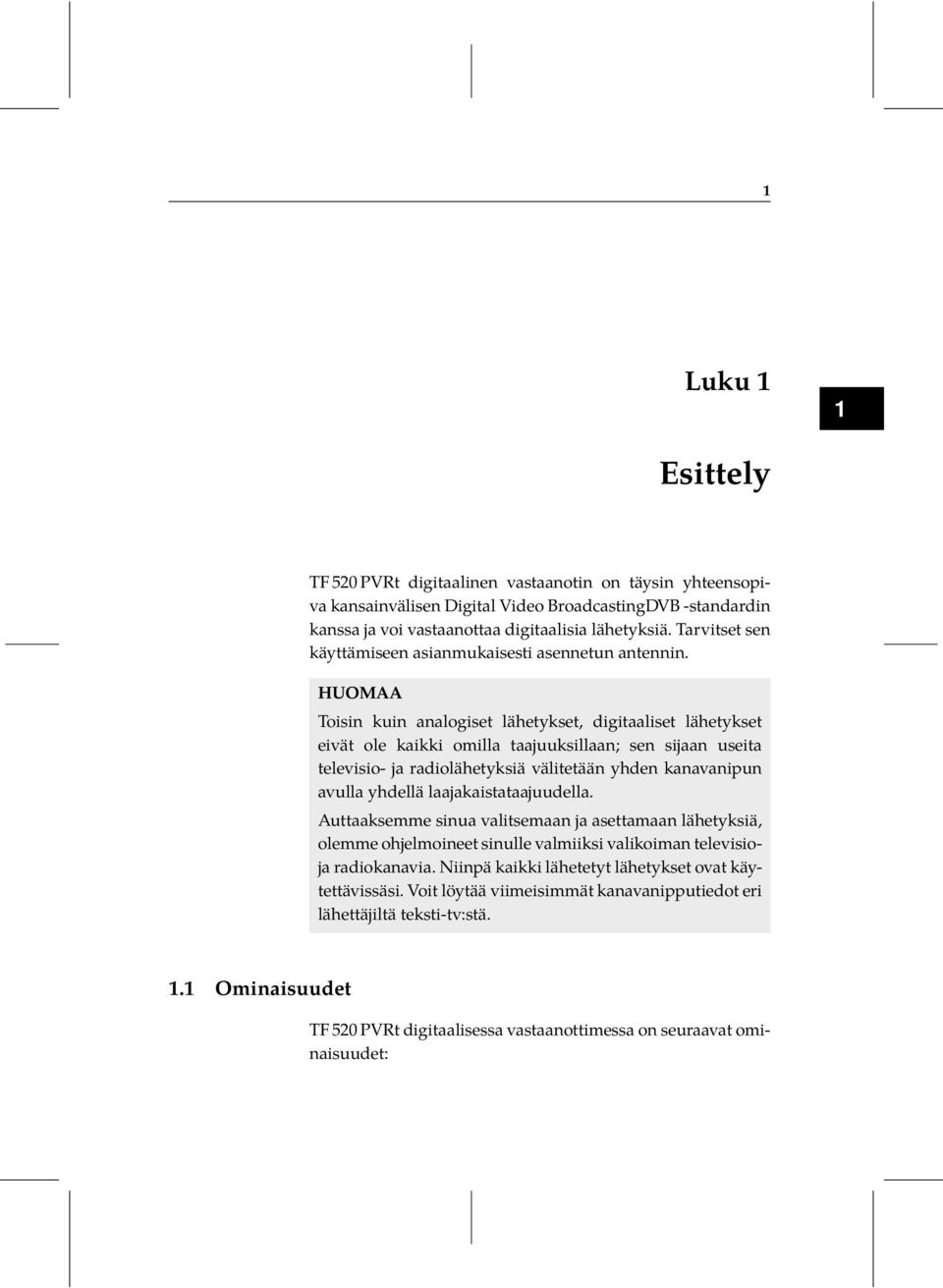 radiolähetyksiä välitetään yhden kanavanipun avulla yhdellä laajakaistataajuudella Auttaaksemme sinua valitsemaan ja asettamaan lähetyksiä, olemme ohjelmoineet sinulle valmiiksi valikoiman