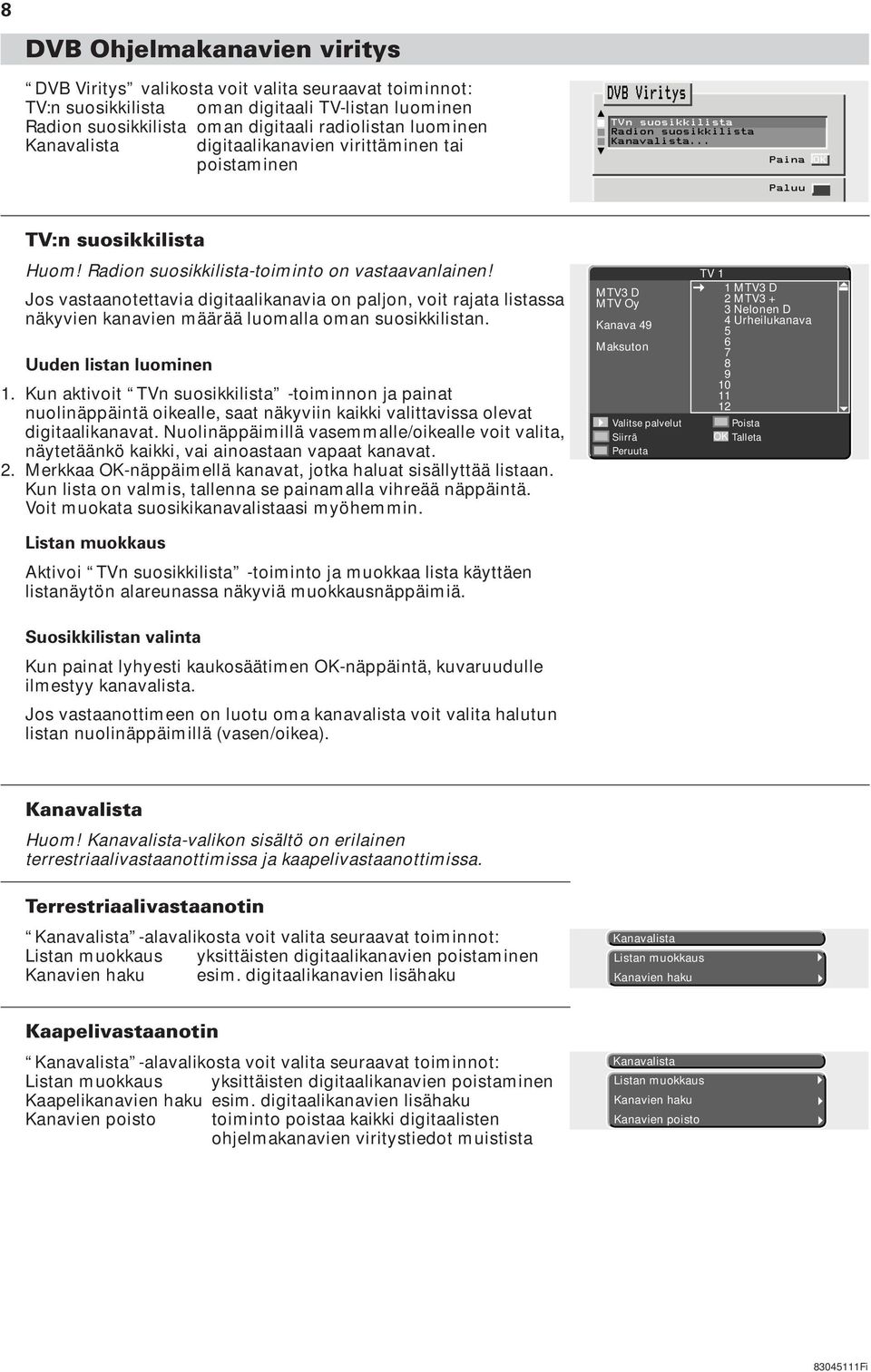 Jos vastaanotettavia digitaalikanavia on paljon, voit rajata listassa näkyvien kanavien määrää luomalla oman suosikkilistan. Uuden listan luominen 1.