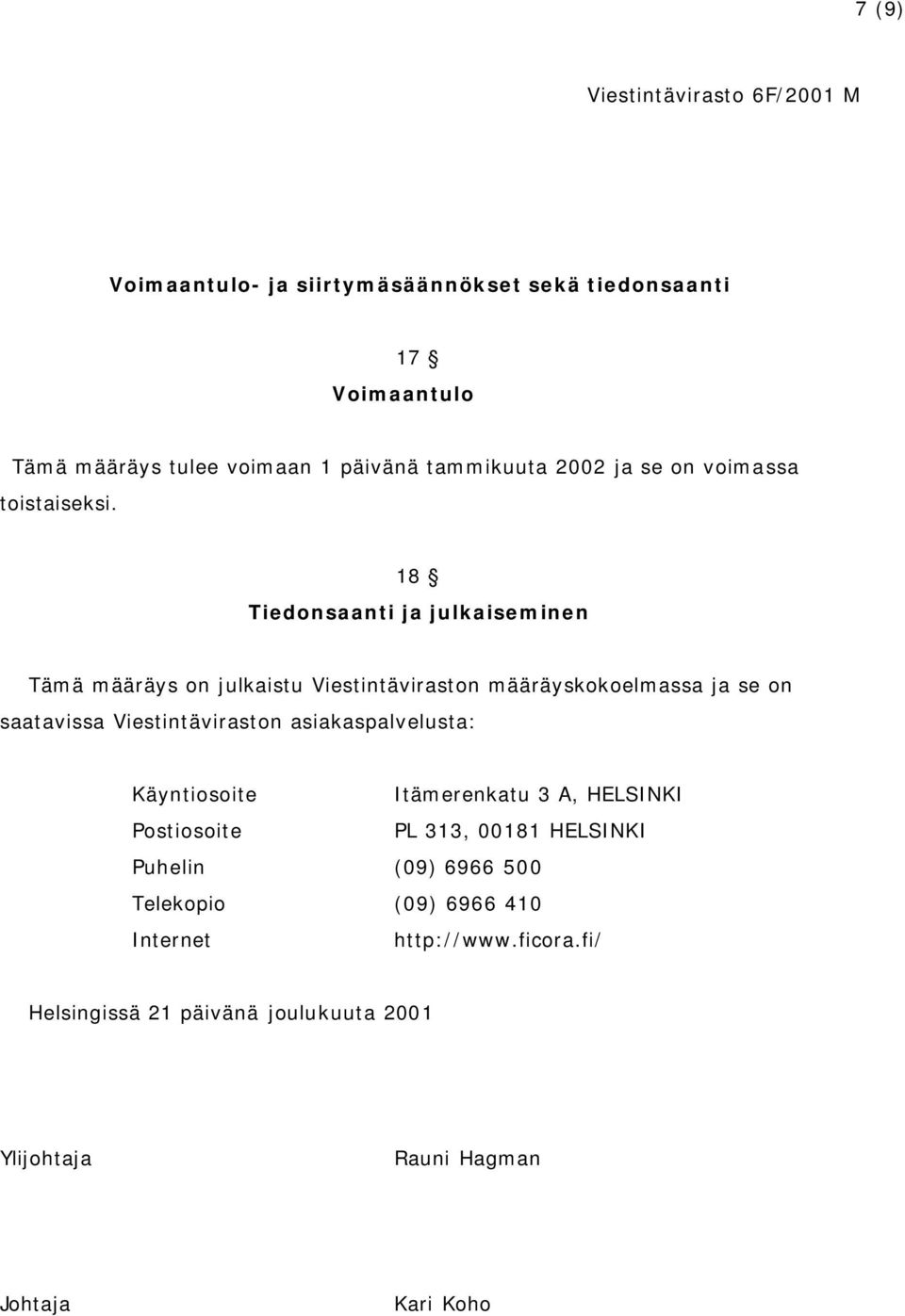 18 Tiedonsaanti ja julkaiseminen Tämä määräys on julkaistu Viestintäviraston määräyskokoelmassa ja se on saatavissa Viestintäviraston