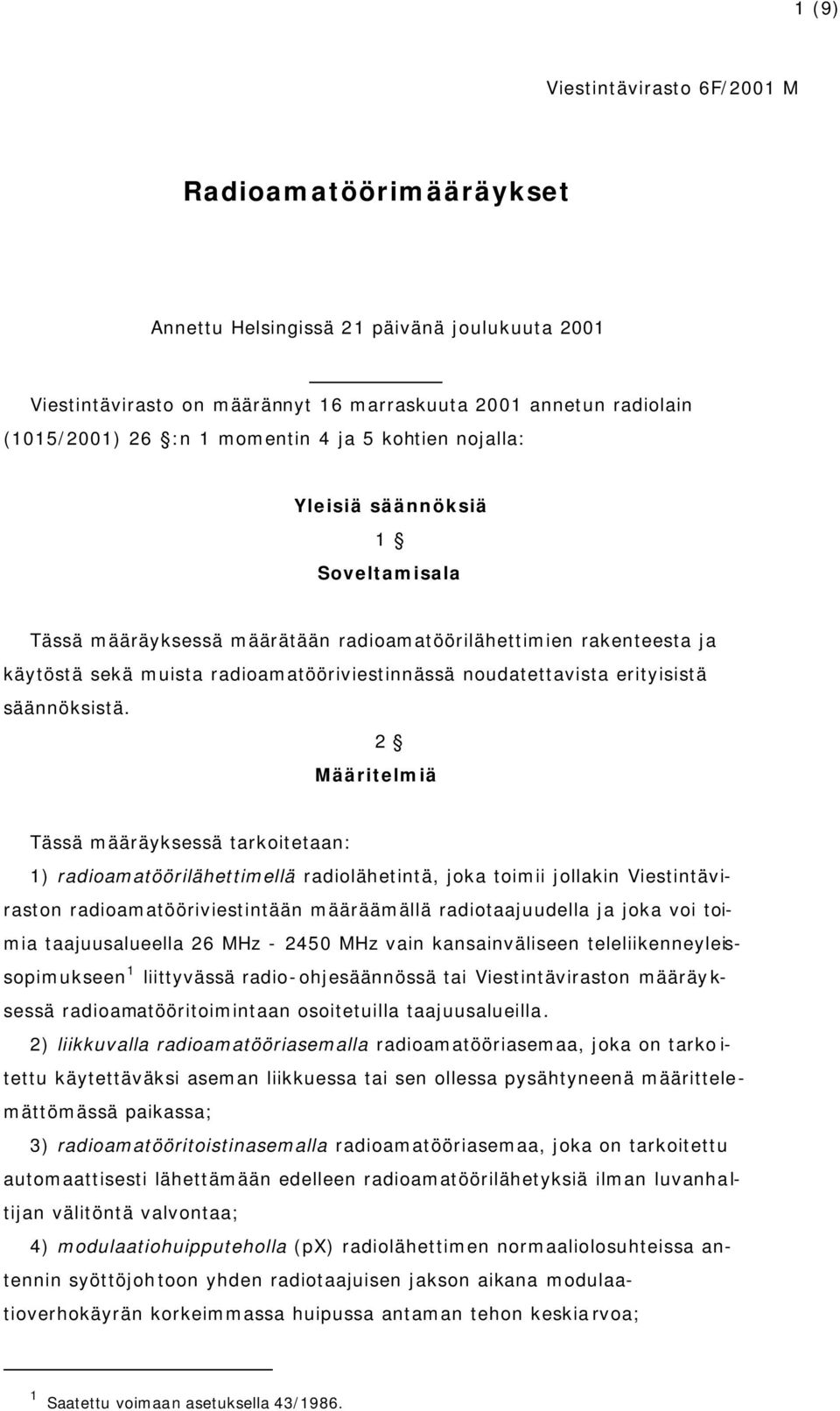 2 Määritelmiä Tässä määräyksessä tarkoitetaan: 1) radioamatöörilähettimellä radiolähetintä, joka toimii jollakin Viestintäviraston radioamatööriviestintään määräämällä radiotaajuudella ja joka voi