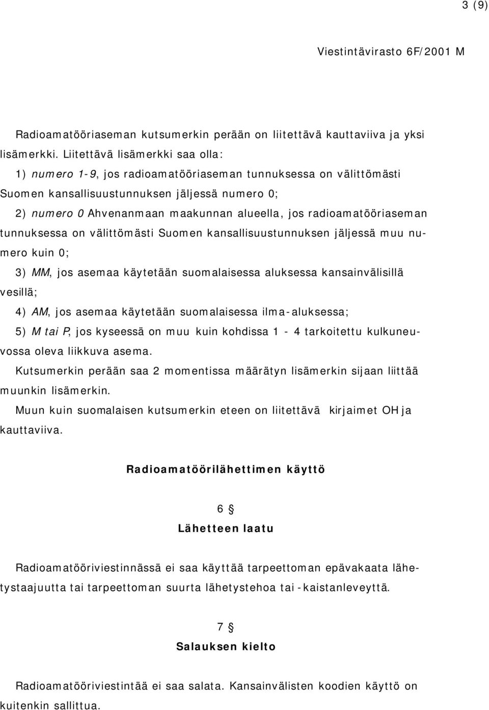 radioamatööriaseman tunnuksessa on välittömästi Suomen kansallisuustunnuksen jäljessä muu numero kuin 0; 3) MM, jos asemaa käytetään suomalaisessa aluksessa kansainvälisillä vesillä; 4) AM, jos