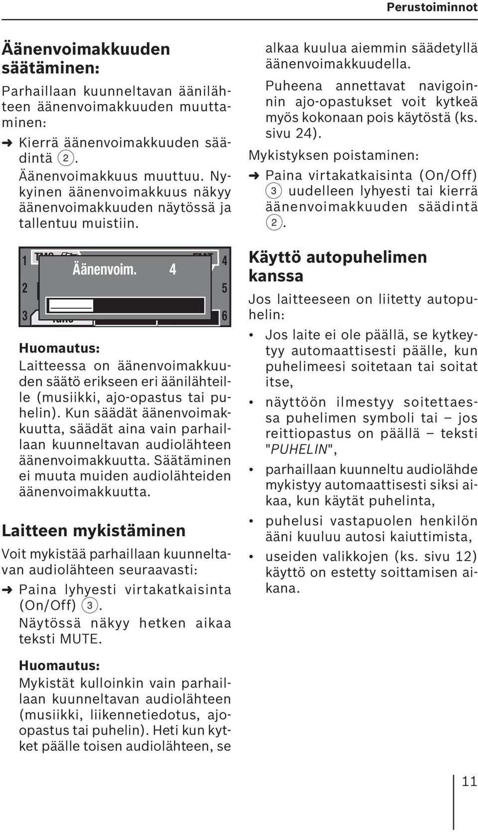 16:13 4 Band Laitteessa on äänenvoimakkuuden säätö erikseen eri äänilähteille (musiikki, ajo-opastus tai puhelin).