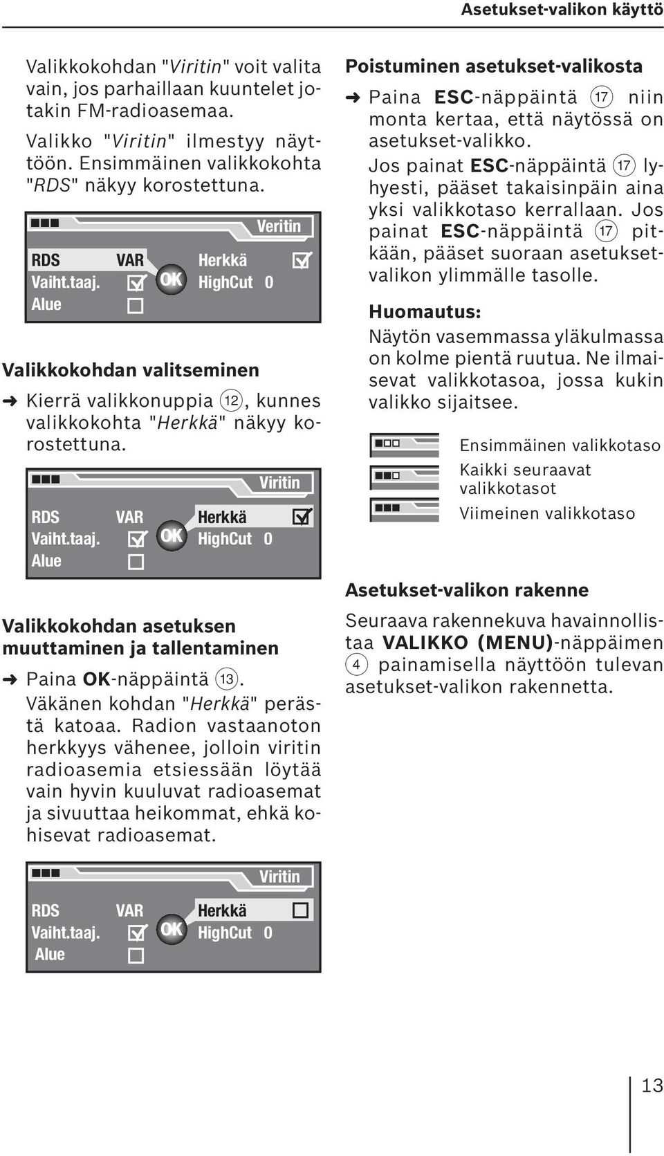 RDS Vaiht.taaj. Alue VAR Herkkä HighCut 0 Viritin Valikkokohdan asetuksen muuttaminen ja tallentaminen Paina OK-näppäintä =. Väkänen kohdan "Herkkä" perästä katoaa.