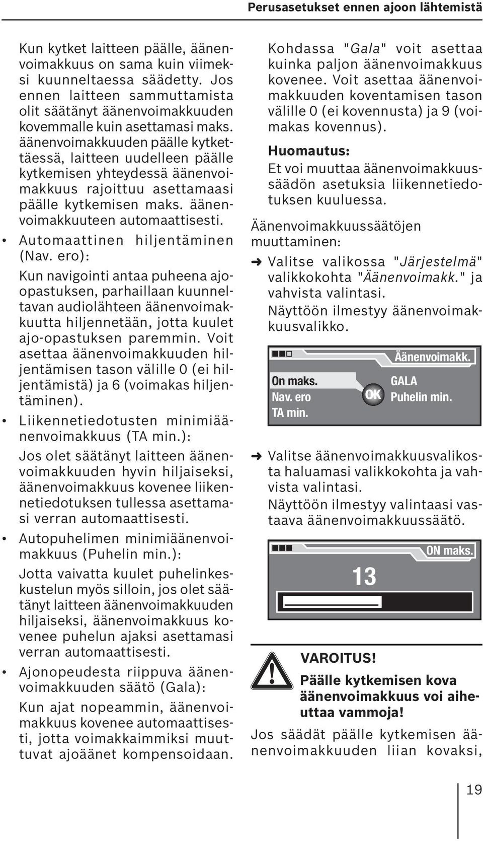 äänenvoimakkuuden päälle kytkettäessä, laitteen uudelleen päälle kytkemisen yhteydessä äänenvoimakkuus rajoittuu asettamaasi päälle kytkemisen maks. äänenvoimakkuuteen automaattisesti.