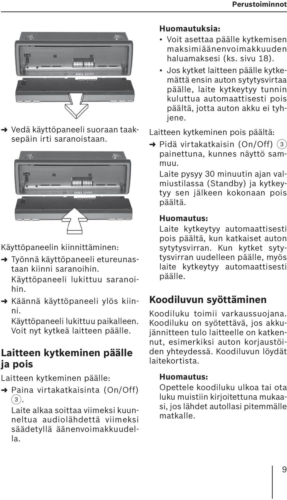 Laite alkaa soittaa viimeksi kuunneltua audiolähdettä viimeksi säädetyllä äänenvoimakkuudella. Huomautuksia: Voit asettaa päälle kytkemisen maksimiäänenvoimakkuuden haluamaksesi (ks. sivu 18).