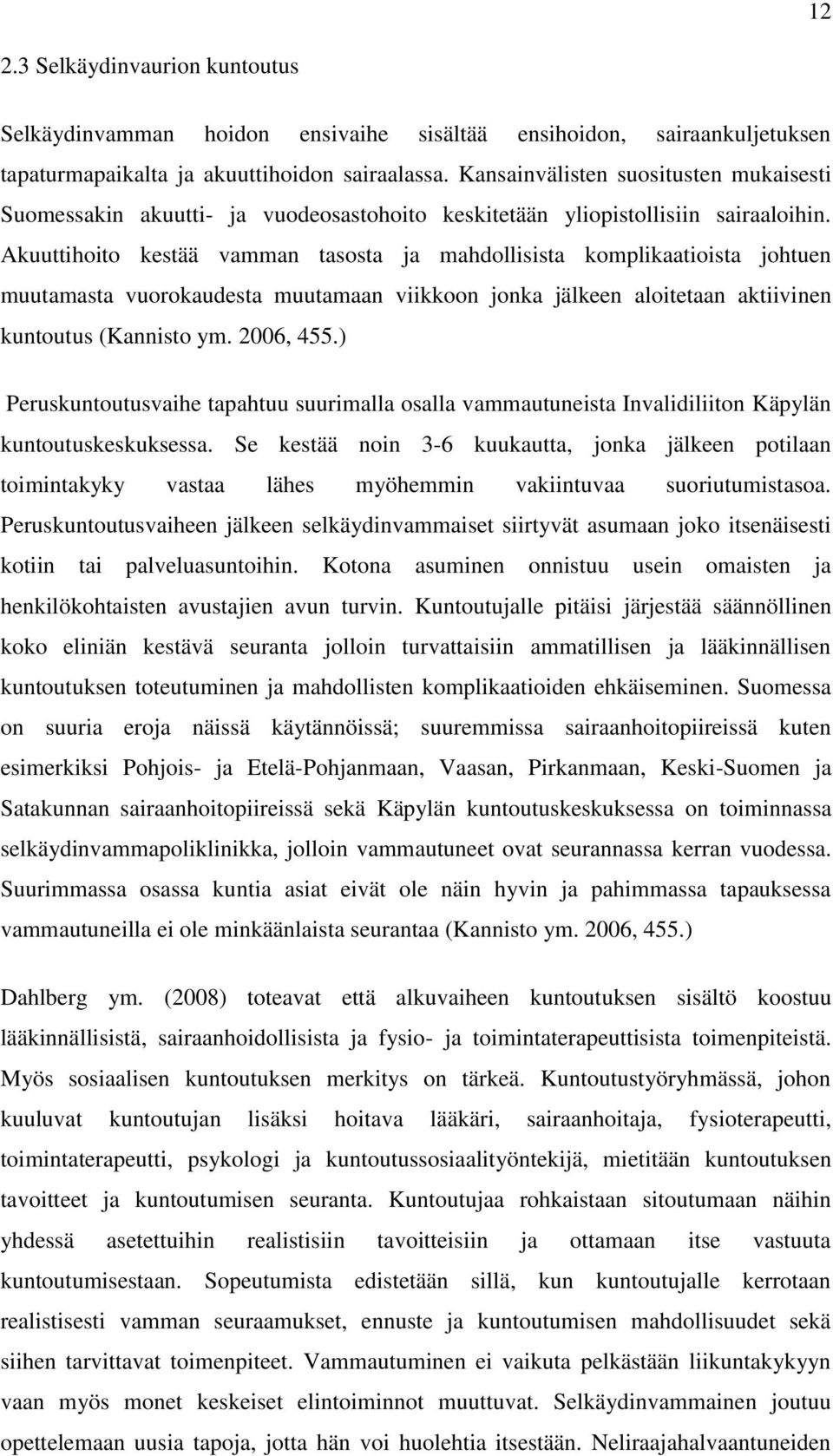 Akuuttihoito kestää vamman tasosta ja mahdollisista komplikaatioista johtuen muutamasta vuorokaudesta muutamaan viikkoon jonka jälkeen aloitetaan aktiivinen kuntoutus (Kannisto ym. 2006, 455.