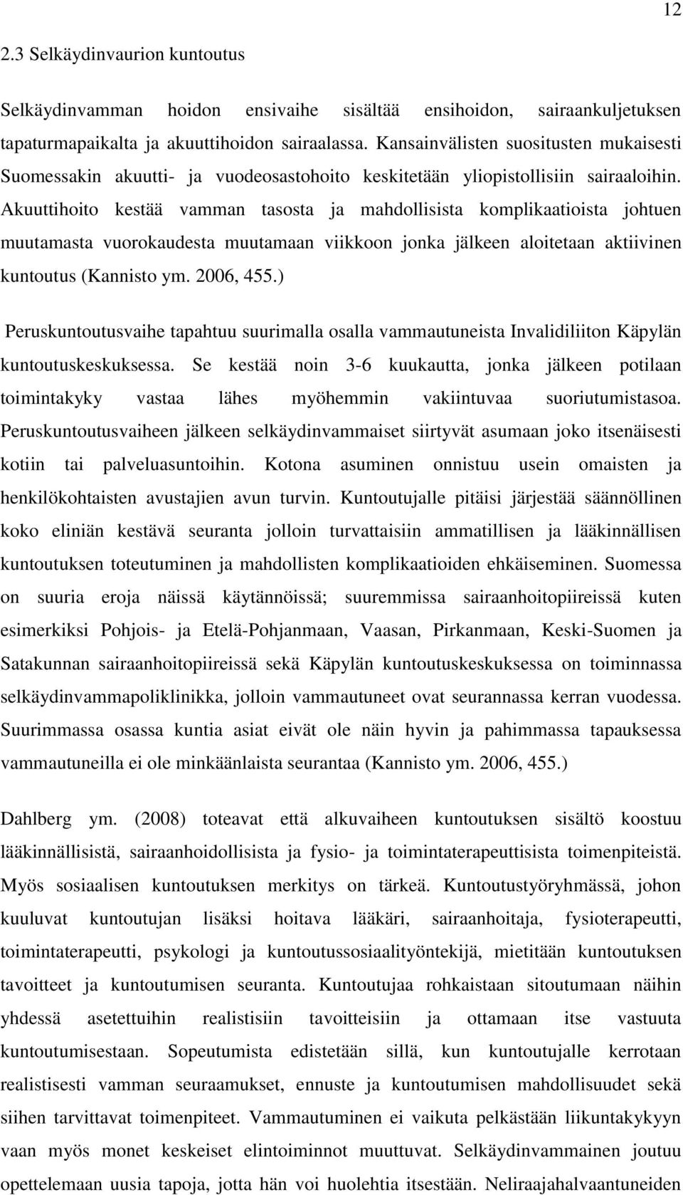 Akuuttihoito kestää vamman tasosta ja mahdollisista komplikaatioista johtuen muutamasta vuorokaudesta muutamaan viikkoon jonka jälkeen aloitetaan aktiivinen kuntoutus (Kannisto ym. 2006, 455.