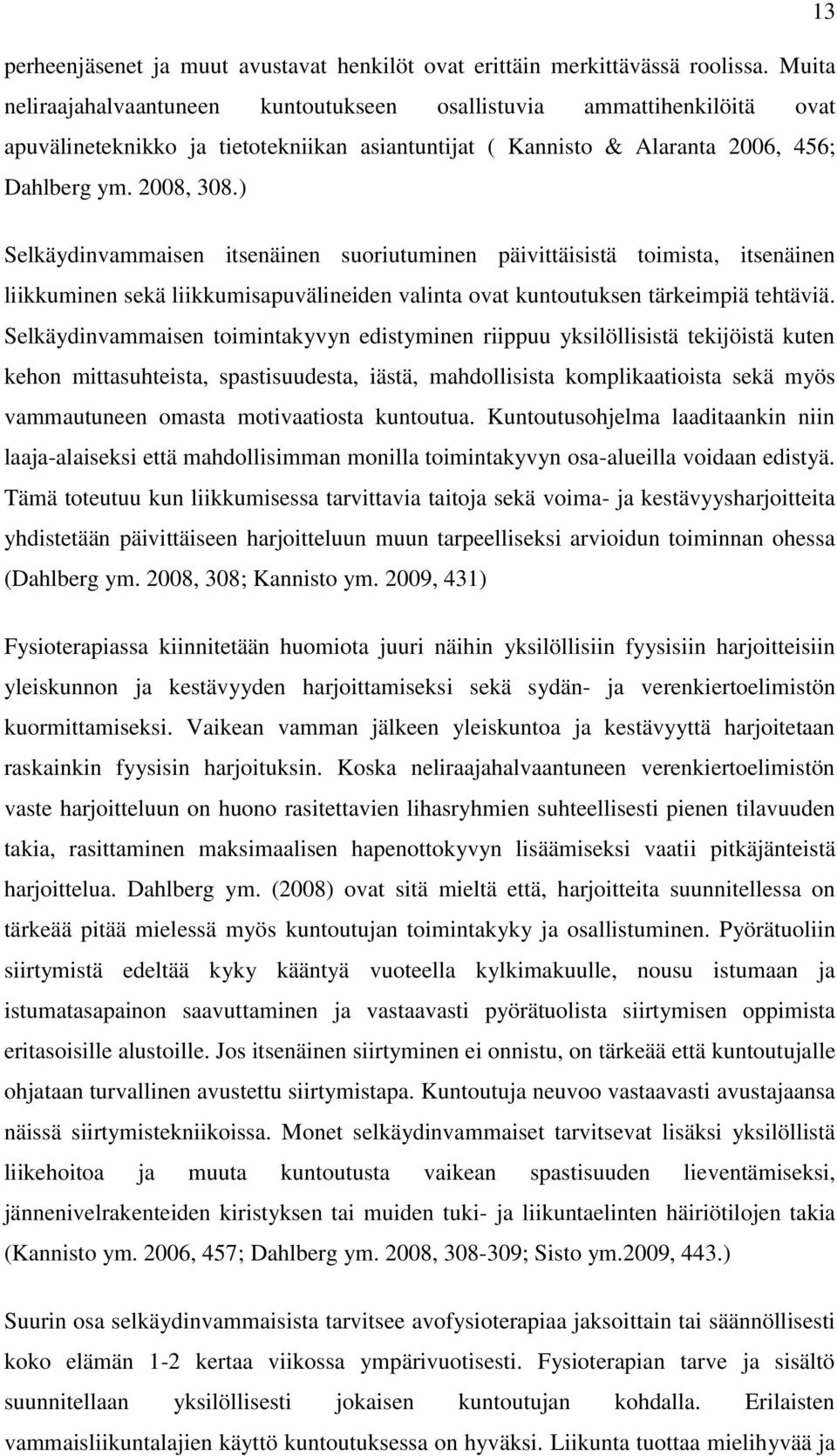 ) Selkäydinvammaisen itsenäinen suoriutuminen päivittäisistä toimista, itsenäinen liikkuminen sekä liikkumisapuvälineiden valinta ovat kuntoutuksen tärkeimpiä tehtäviä.