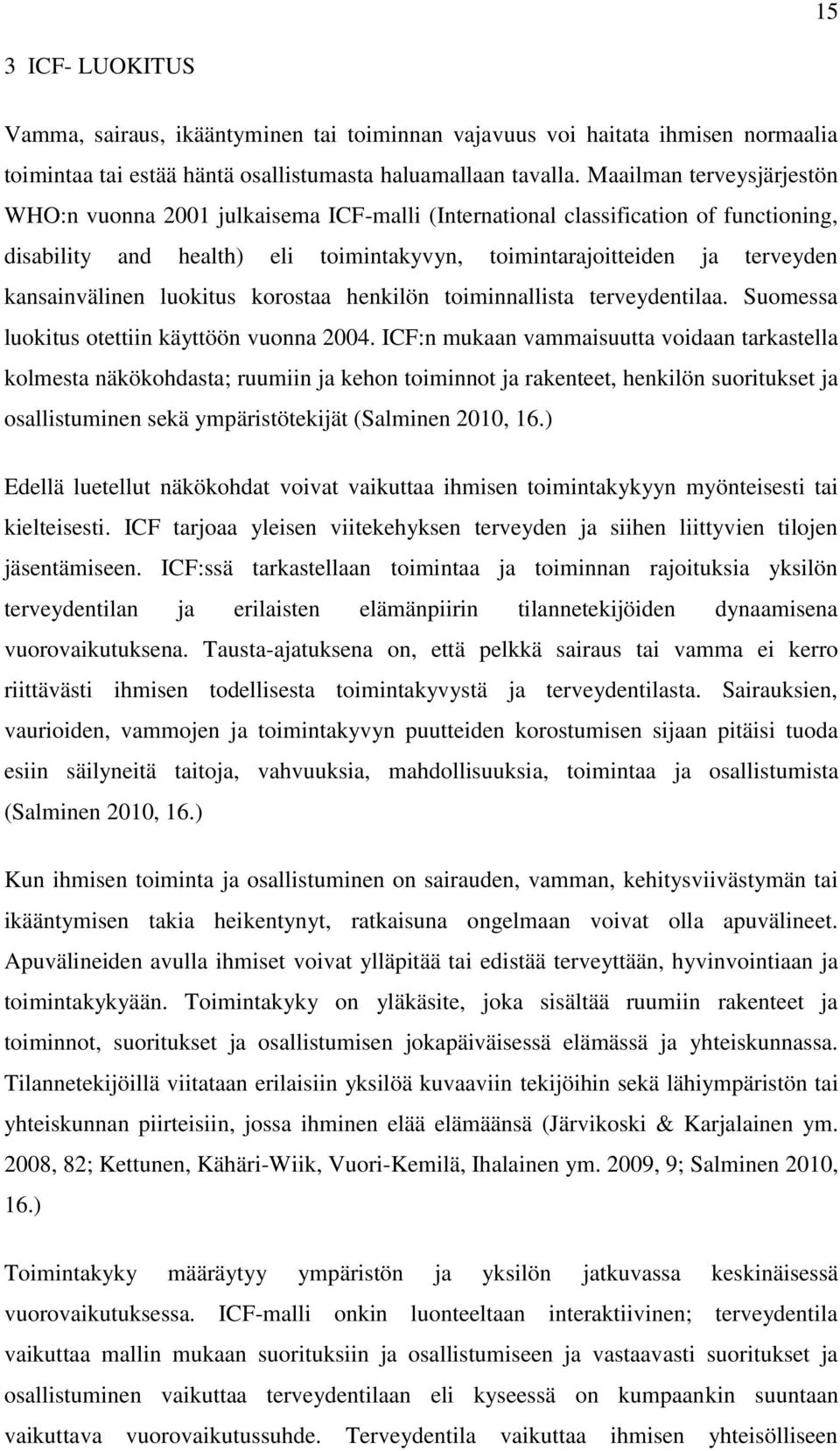 kansainvälinen luokitus korostaa henkilön toiminnallista terveydentilaa. Suomessa luokitus otettiin käyttöön vuonna 2004.