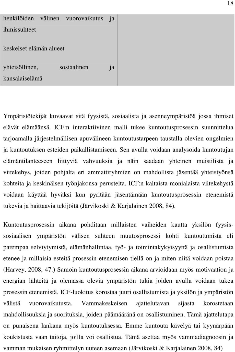 ICF:n interaktiivinen malli tukee kuntoutusprosessin suunnittelua tarjoamalla järjestelmällisen apuvälineen kuntoutustarpeen taustalla olevien ongelmien ja kuntoutuksen esteiden paikallistamiseen.