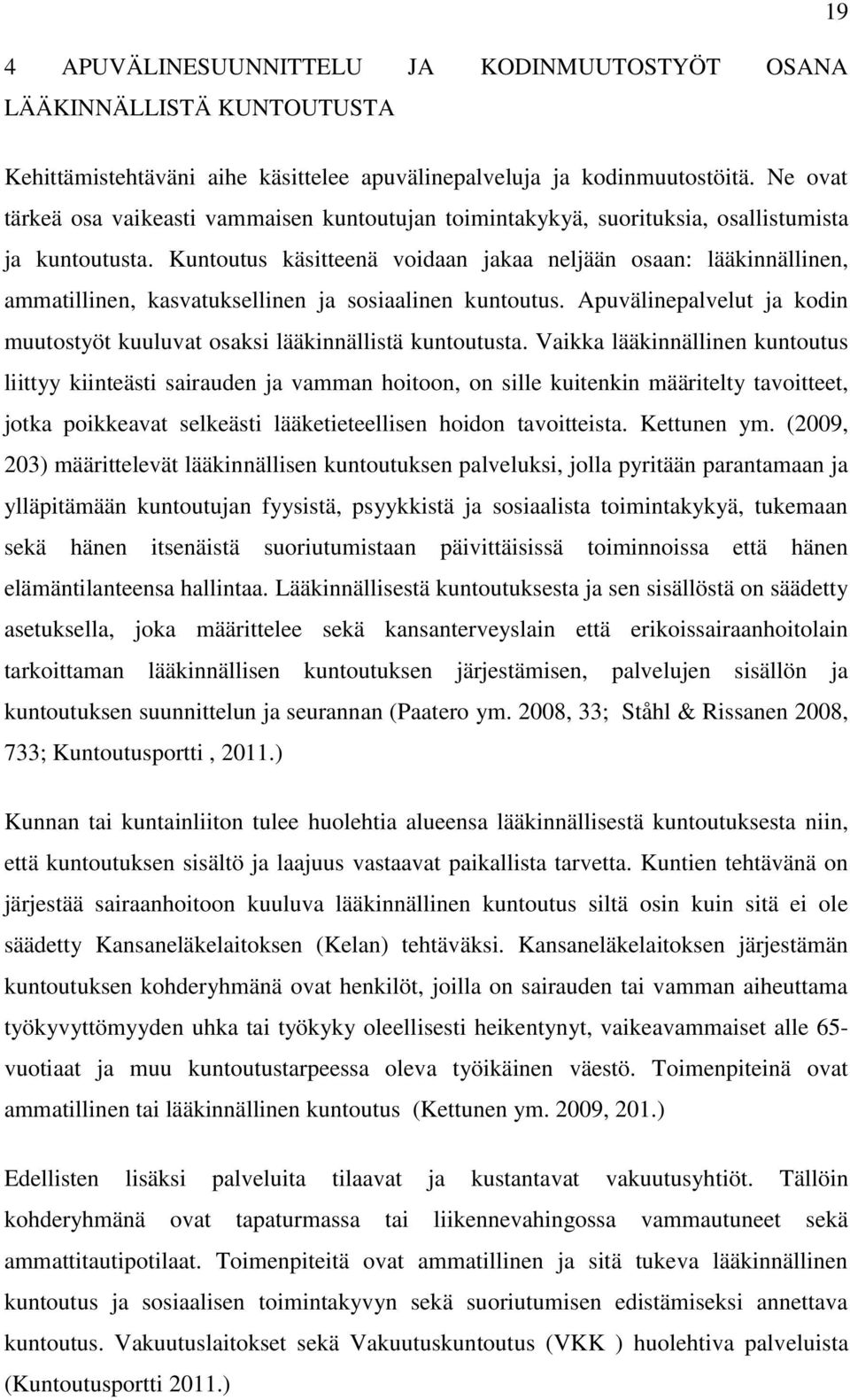 Kuntoutus käsitteenä voidaan jakaa neljään osaan: lääkinnällinen, ammatillinen, kasvatuksellinen ja sosiaalinen kuntoutus.