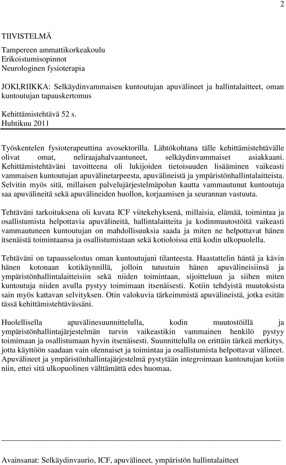 Kehittämistehtäväni tavoitteena oli lukijoiden tietoisuuden lisääminen vaikeasti vammaisen kuntoutujan apuvälinetarpeesta, apuvälineistä ja ympäristönhallintalaitteista.