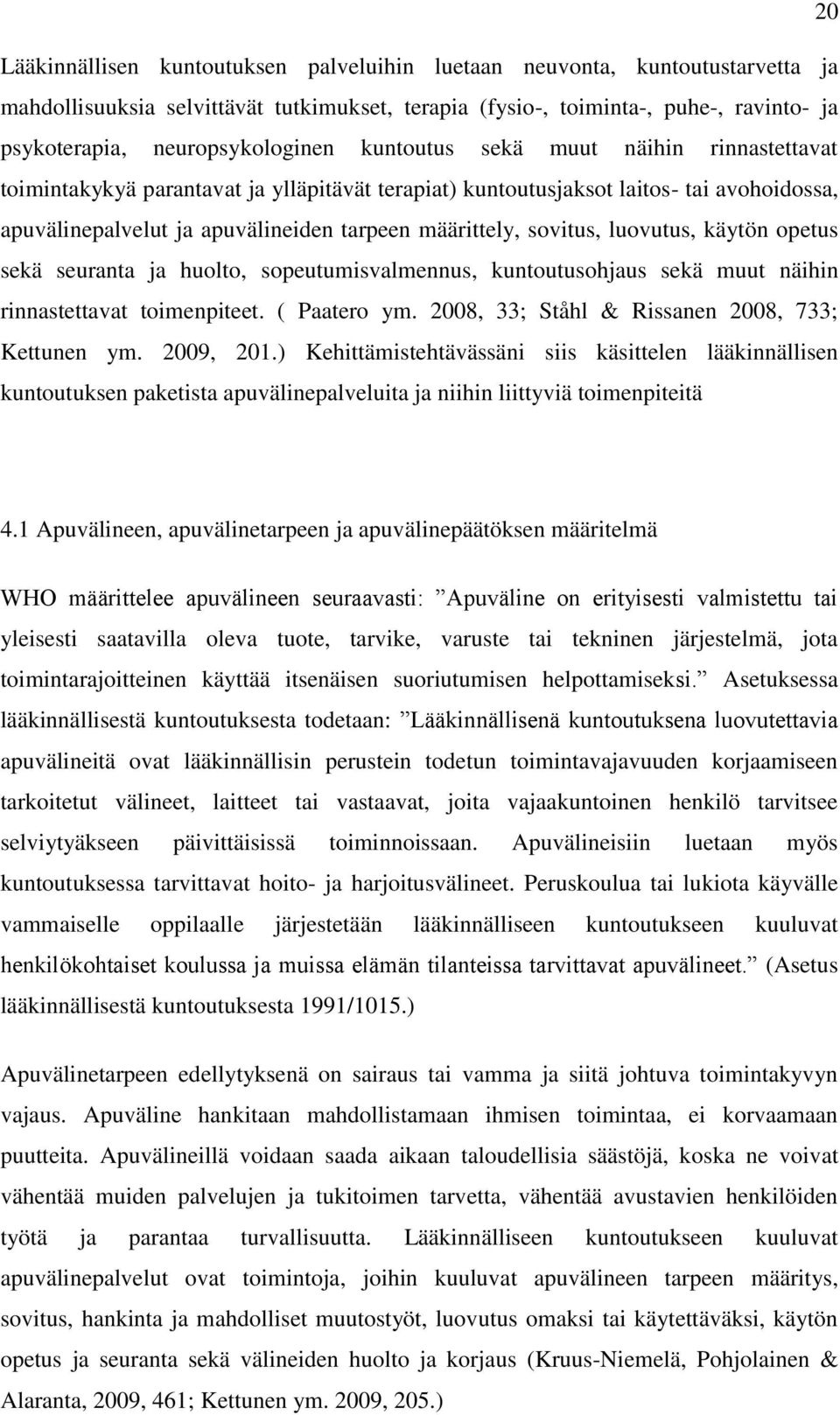 määrittely, sovitus, luovutus, käytön opetus sekä seuranta ja huolto, sopeutumisvalmennus, kuntoutusohjaus sekä muut näihin rinnastettavat toimenpiteet. ( Paatero ym.